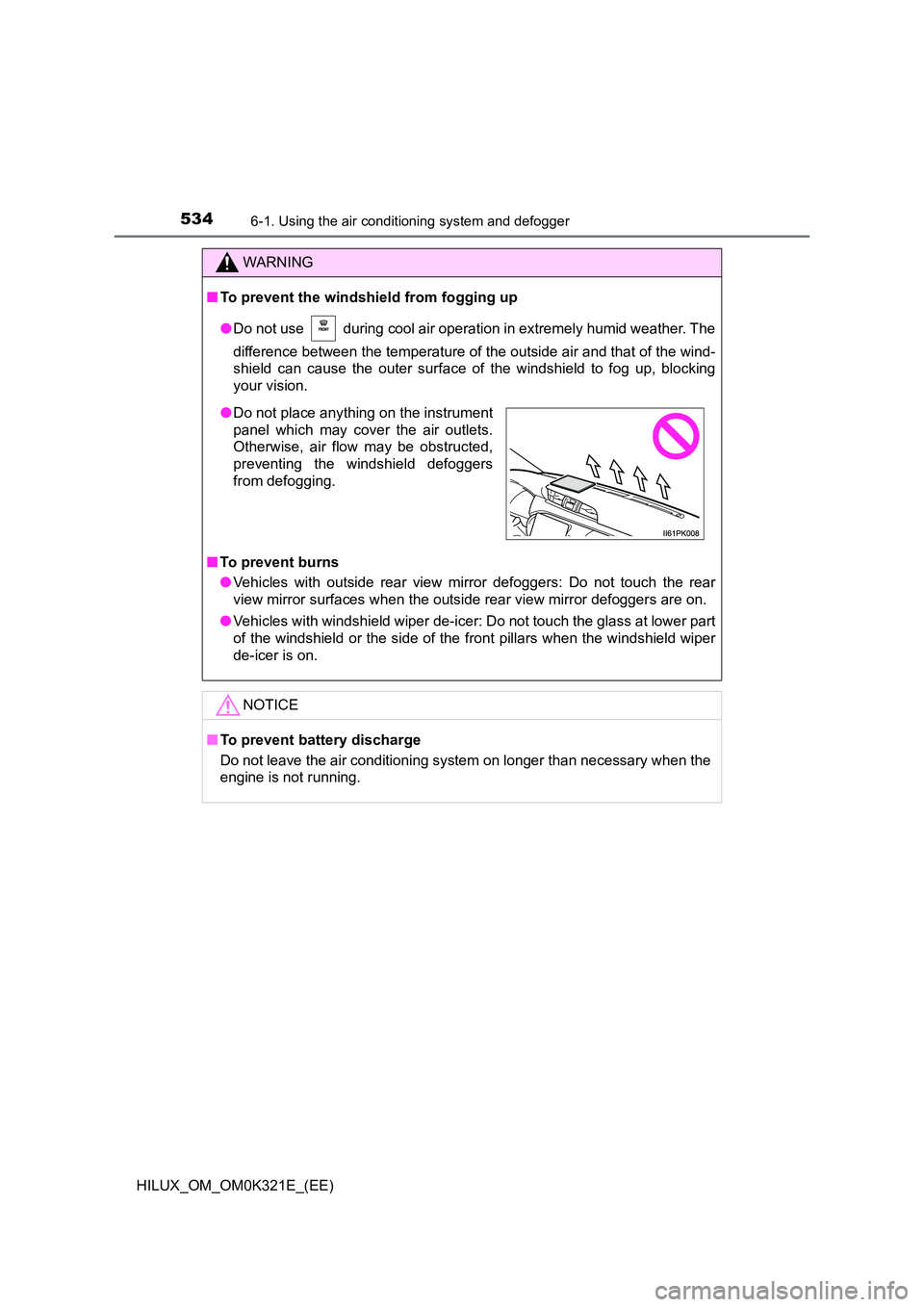 TOYOTA HILUX 2020 Owners Manual (in English) 5346-1. Using the air conditioning system and defogger
HILUX_OM_OM0K321E_(EE)
WARNING
■To prevent the windshield from fogging up
● Do not use during cool air operation in extremely humid weathe TOYOTA HILUX 2020 Owners Manual (in English) 5346-1. Using the air conditioning system and defogger
HILUX_OM_OM0K321E_(EE)
WARNING
■To prevent the windshield from fogging up
● Do not use during cool air operation in extremely humid weathe