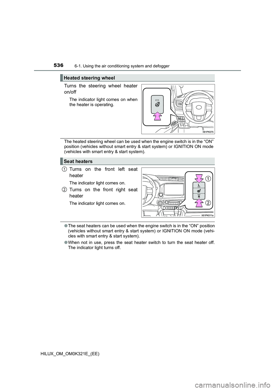TOYOTA HILUX 2020 Owners Manual (in English) 5366-1. Using the air conditioning system and defogger
HILUX_OM_OM0K321E_(EE)
Turns the steering wheel heater
on/off
The indicator light comes on when
the heater is operating.
The heated steering wh TOYOTA HILUX 2020 Owners Manual (in English) 5366-1. Using the air conditioning system and defogger
HILUX_OM_OM0K321E_(EE)
Turns the steering wheel heater
on/off
The indicator light comes on when
the heater is operating.
The heated steering wh