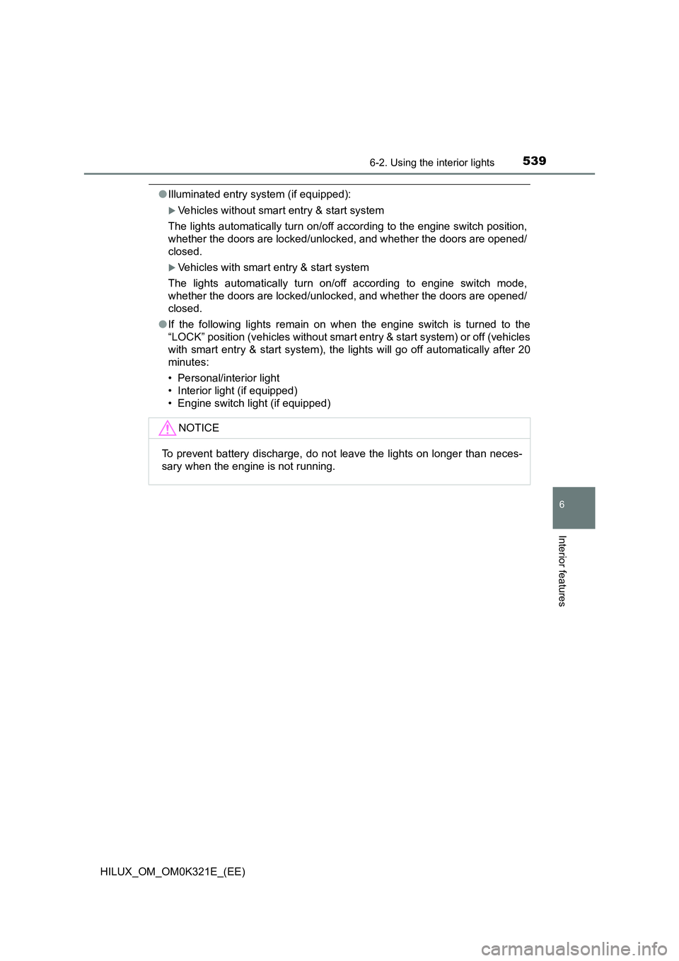 TOYOTA HILUX 2020 Owners Manual (in English) 5396-2. Using the interior lights
HILUX_OM_OM0K321E_(EE)
6
Interior features
●Illuminated entry system (if equipped):
Vehicles without smart entry & start system
The lights automatically turn on TOYOTA HILUX 2020 Owners Manual (in English) 5396-2. Using the interior lights
HILUX_OM_OM0K321E_(EE)
6
Interior features
●Illuminated entry system (if equipped):
Vehicles without smart entry & start system
The lights automatically turn on