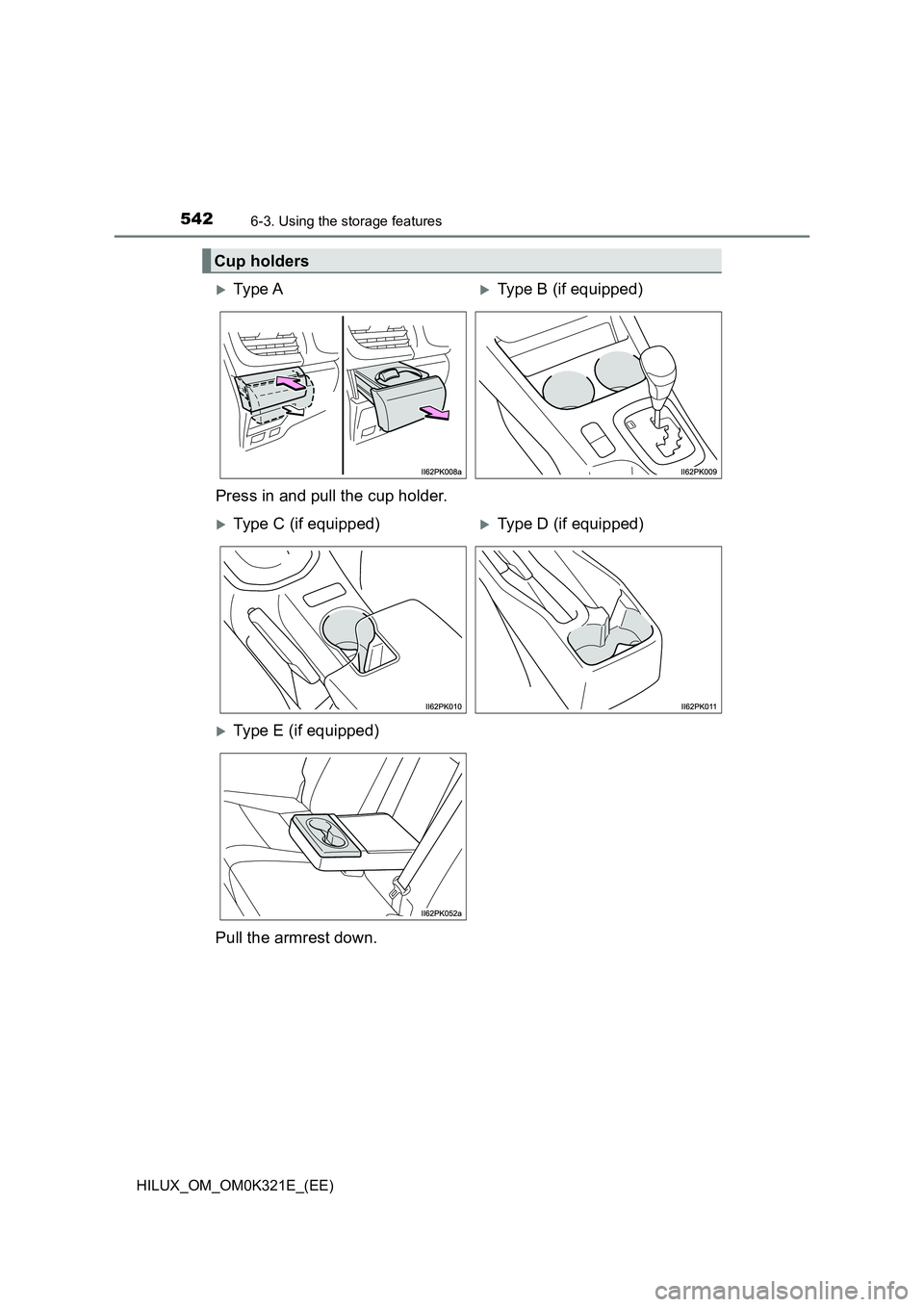 TOYOTA HILUX 2020  Owners Manual (in English) 542
HILUX_OM_OM0K321E_(EE)
6-3. Using the storage features
Cup holders
Ty pe  AType B (if equipped) 
Press in and pull the cup holder.
Type C (if equipped)Type D (if equipped)
Type E (i