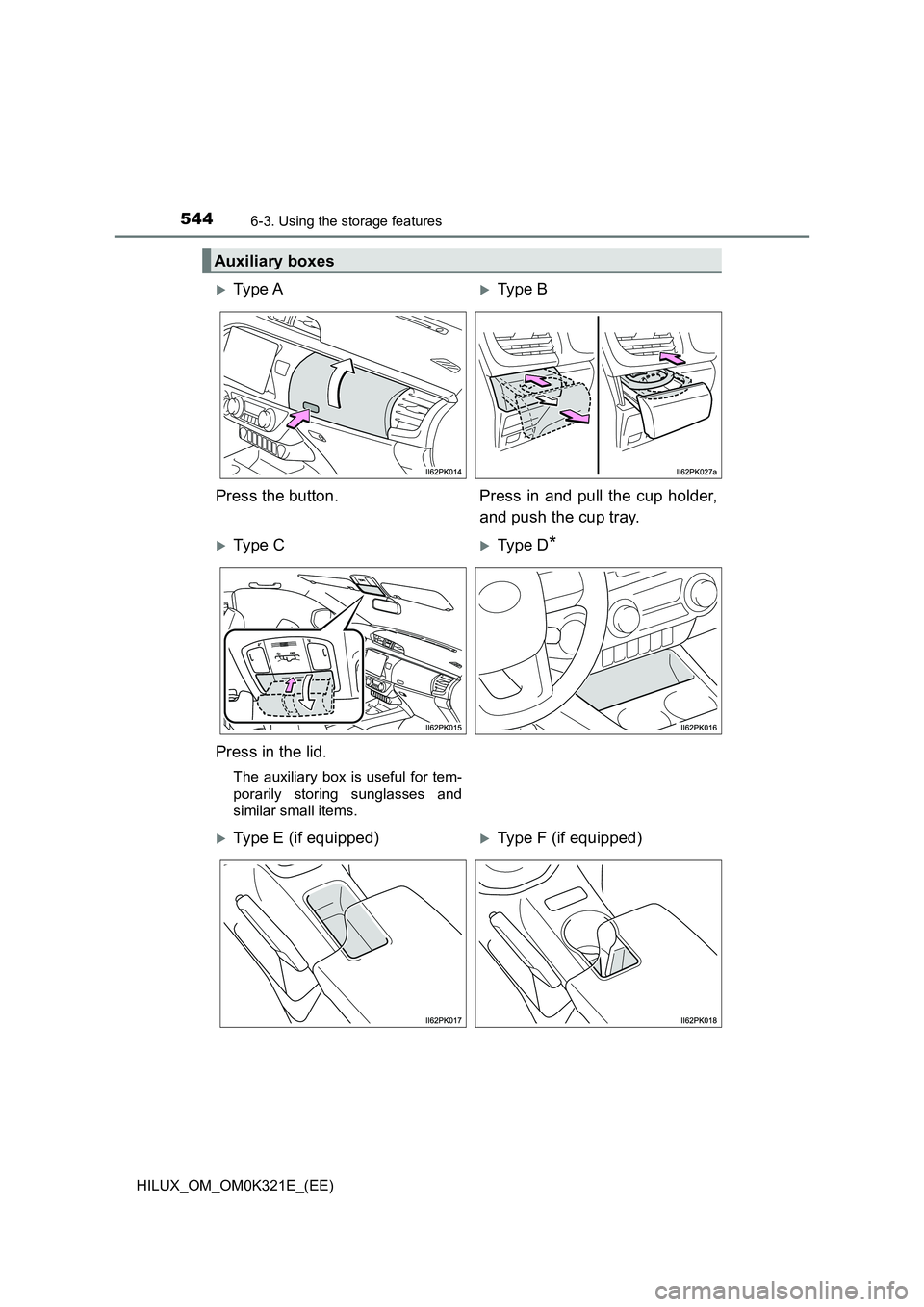TOYOTA HILUX 2020  Owners Manual (in English) 544
HILUX_OM_OM0K321E_(EE)
6-3. Using the storage features
Auxiliary boxes
Ty pe  AType B 
Press the button. Press in and pull the cup holder, 
and push the cup tray.
Ty pe  CType D*
Press