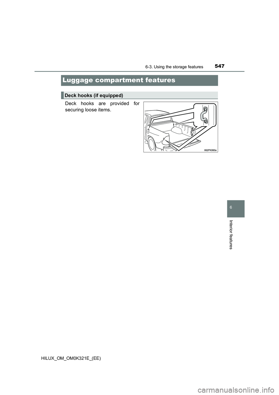 TOYOTA HILUX 2020  Owners Manual (in English) 5476-3. Using the storage features
HILUX_OM_OM0K321E_(EE)
6
Interior features
Luggage compartment features
Deck hooks are provided for 
securing loose items.
Deck hooks (if equipped) 
