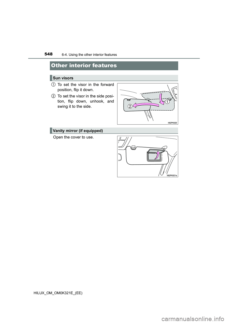 TOYOTA HILUX 2020  Owners Manual (in English) 5486-4. Using the other interior features
HILUX_OM_OM0K321E_(EE)
Other interior features
To set the visor in the forward 
position, flip it down. 
To set the visor in the side posi- 
tion, flip down, 