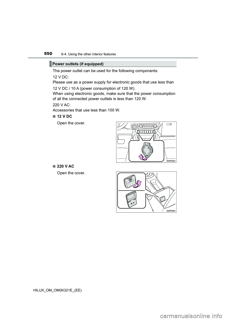 TOYOTA HILUX 2020  Owners Manual (in English) 5506-4. Using the other interior features
HILUX_OM_OM0K321E_(EE)
The power outlet can be used for the following components: 
12 V DC: 
Please use as a power supply for electronic goods that use less t