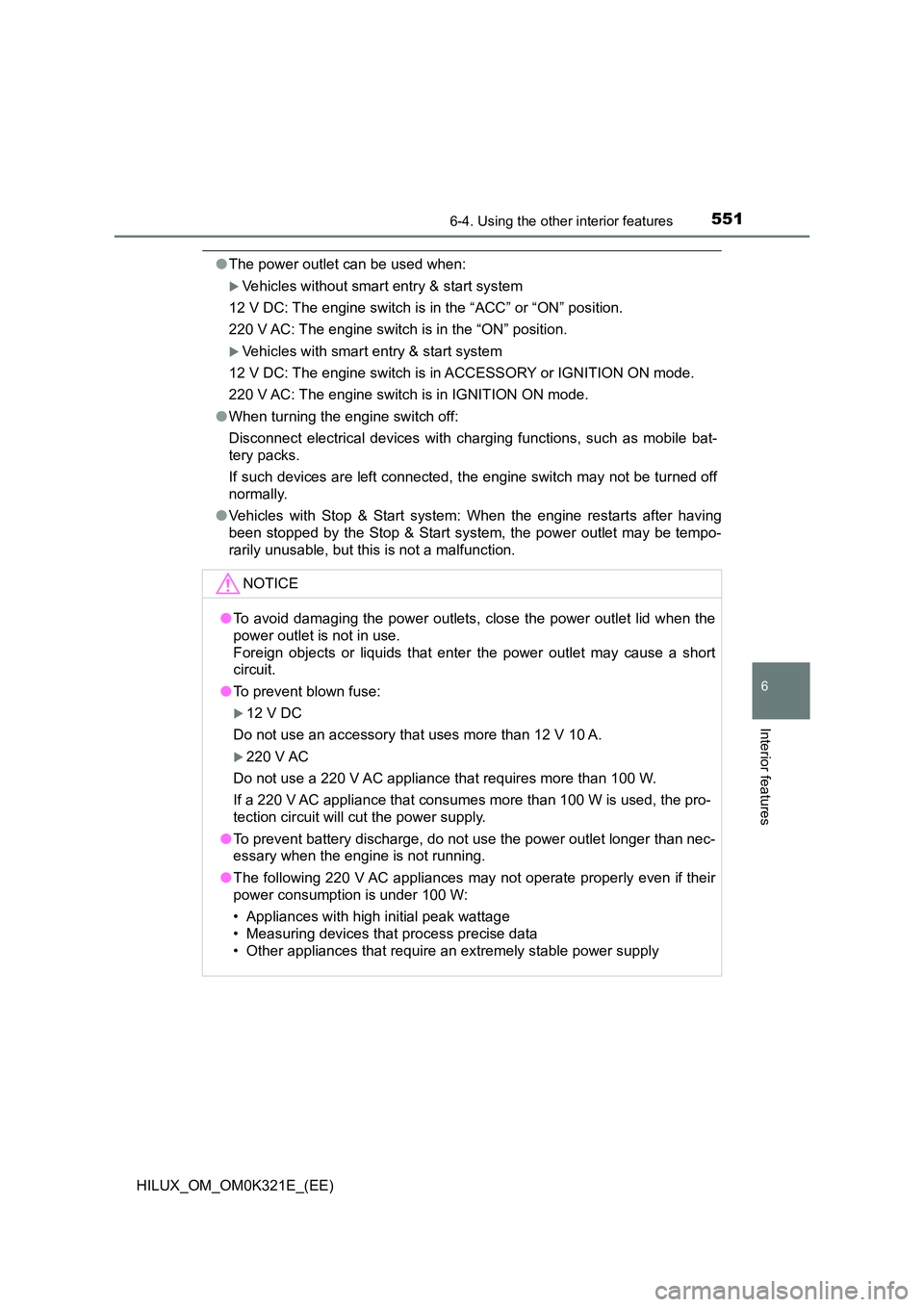 TOYOTA HILUX 2020 Owners Manual (in English) 5516-4. Using the other interior features
HILUX_OM_OM0K321E_(EE)
6
Interior features
●The power outlet can be used when:
Vehicles without smart entry & start system
12 V DC: The engine switch is TOYOTA HILUX 2020 Owners Manual (in English) 5516-4. Using the other interior features
HILUX_OM_OM0K321E_(EE)
6
Interior features
●The power outlet can be used when:
Vehicles without smart entry & start system
12 V DC: The engine switch is