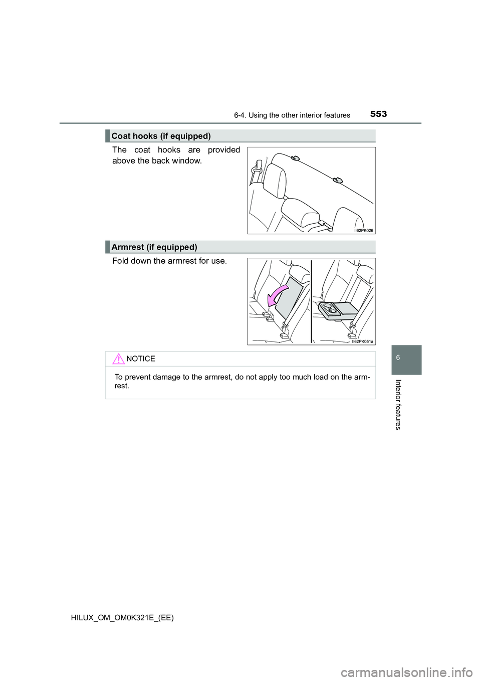 TOYOTA HILUX 2020 Owners Manual (in English) 5536-4. Using the other interior features
HILUX_OM_OM0K321E_(EE)
6
Interior features
The coat hooks are provided
above the back window.
Fold down the armrest for use.
Coat hooks (if equipped)
Armres TOYOTA HILUX 2020 Owners Manual (in English) 5536-4. Using the other interior features
HILUX_OM_OM0K321E_(EE)
6
Interior features
The coat hooks are provided
above the back window.
Fold down the armrest for use.
Coat hooks (if equipped)
Armres