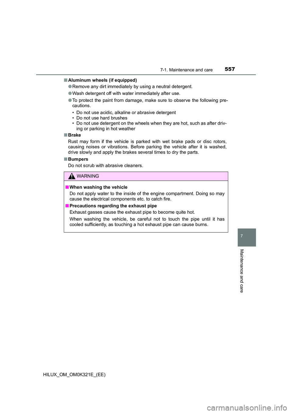 TOYOTA HILUX 2020 Owners Manual (in English) 5577-1. Maintenance and care
7
Maintenance and care
HILUX_OM_OM0K321E_(EE)
■ Aluminum wheels (if equipped)
● Remove any dirt immediately by using a neutral detergent.
● Wash detergent off wit TOYOTA HILUX 2020 Owners Manual (in English) 5577-1. Maintenance and care
7
Maintenance and care
HILUX_OM_OM0K321E_(EE)
■ Aluminum wheels (if equipped)
● Remove any dirt immediately by using a neutral detergent.
● Wash detergent off wit