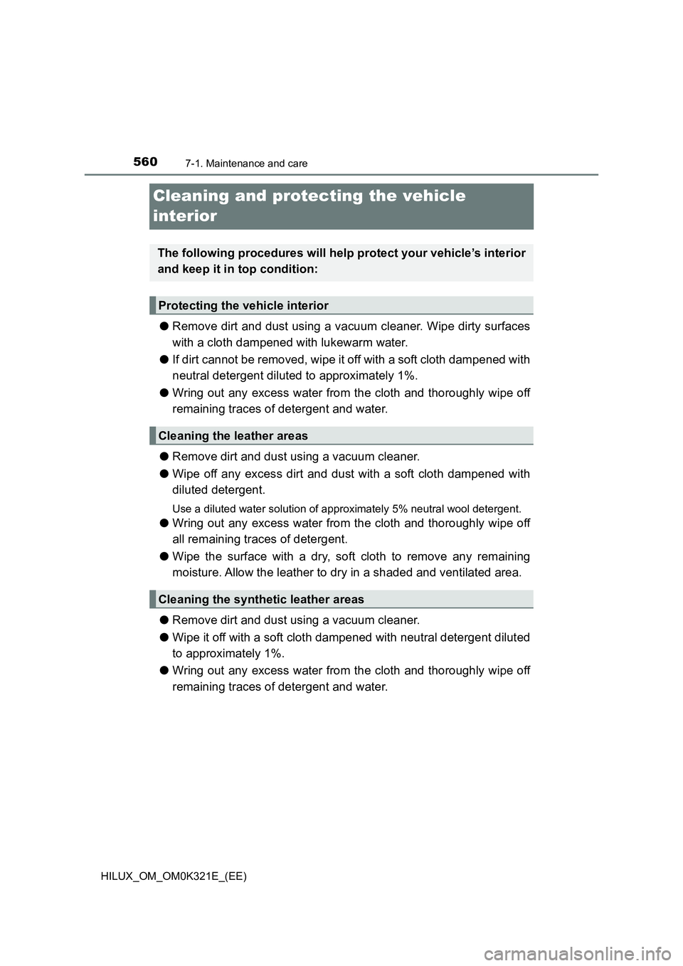 TOYOTA HILUX 2020 Owners Manual (in English) 5607-1. Maintenance and care
HILUX_OM_OM0K321E_(EE)
Cleaning and protecting the vehicle
interior
● Remove dirt and dust using a vacuum cleaner. Wipe dirty surfaces
with a cloth dampened with luke TOYOTA HILUX 2020 Owners Manual (in English) 5607-1. Maintenance and care
HILUX_OM_OM0K321E_(EE)
Cleaning and protecting the vehicle
interior
● Remove dirt and dust using a vacuum cleaner. Wipe dirty surfaces
with a cloth dampened with luke