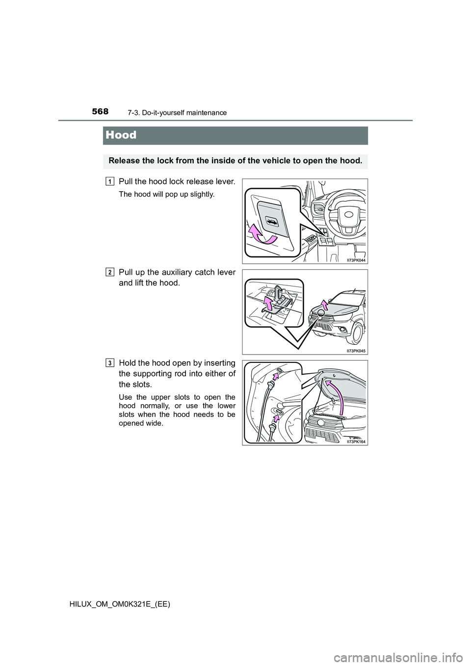 TOYOTA HILUX 2020 Owners Manual (in English) 5687-3. Do-it-yourself maintenance
HILUX_OM_OM0K321E_(EE)
Hood
Pull the hood lock release lever.
The hood will pop up slightly.
Pull up the auxiliary catch lever
and lift the hood.
Hold the hood ope TOYOTA HILUX 2020 Owners Manual (in English) 5687-3. Do-it-yourself maintenance
HILUX_OM_OM0K321E_(EE)
Hood
Pull the hood lock release lever.
The hood will pop up slightly.
Pull up the auxiliary catch lever
and lift the hood.
Hold the hood ope