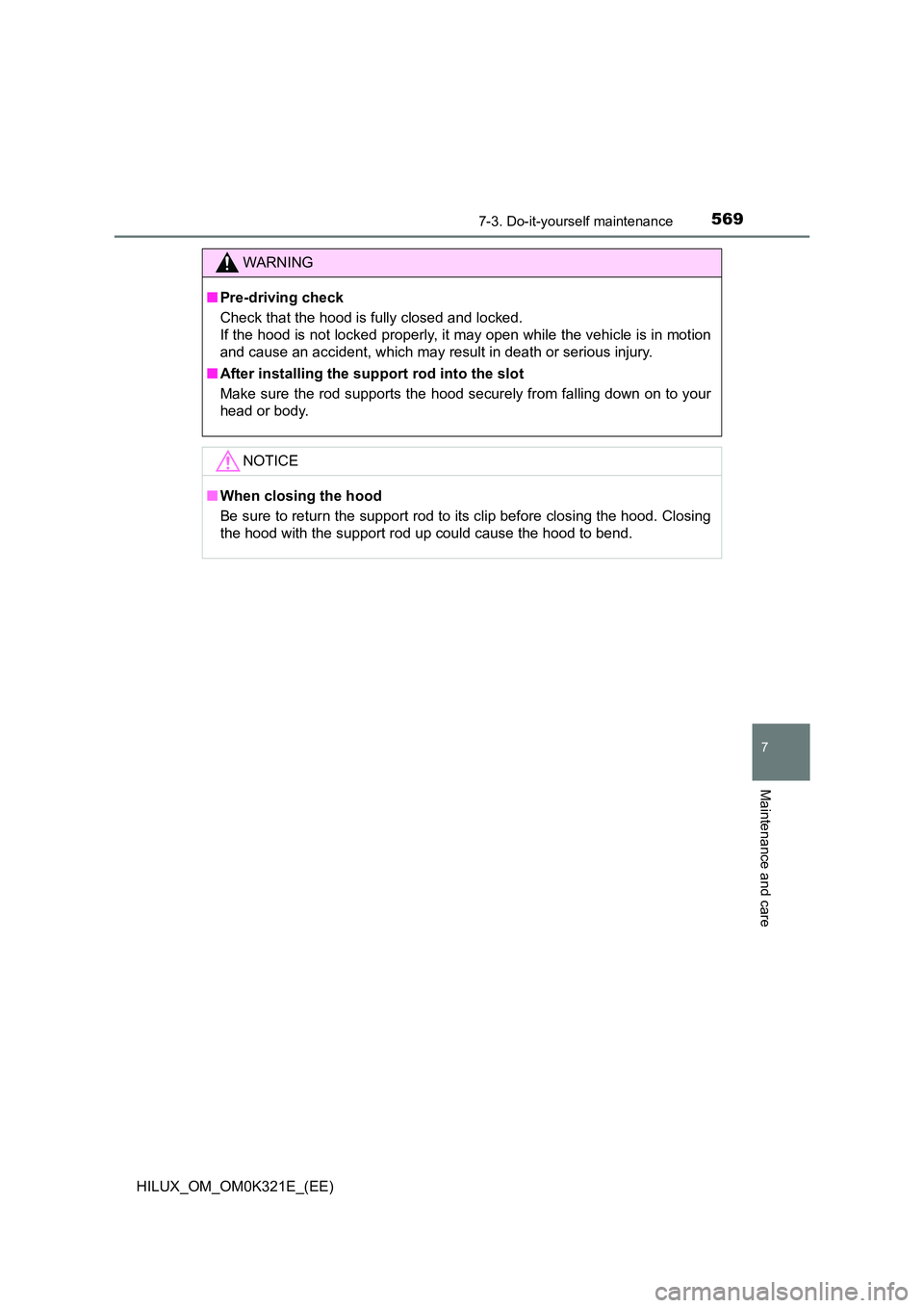 TOYOTA HILUX 2020 Owners Manual (in English) 5697-3. Do-it-yourself maintenance
HILUX_OM_OM0K321E_(EE)
7
Maintenance and care
WARNING
■Pre-driving check
Check that the hood is fully closed and locked.
If the hood is not locked properly, it TOYOTA HILUX 2020 Owners Manual (in English) 5697-3. Do-it-yourself maintenance
HILUX_OM_OM0K321E_(EE)
7
Maintenance and care
WARNING
■Pre-driving check
Check that the hood is fully closed and locked.
If the hood is not locked properly, it