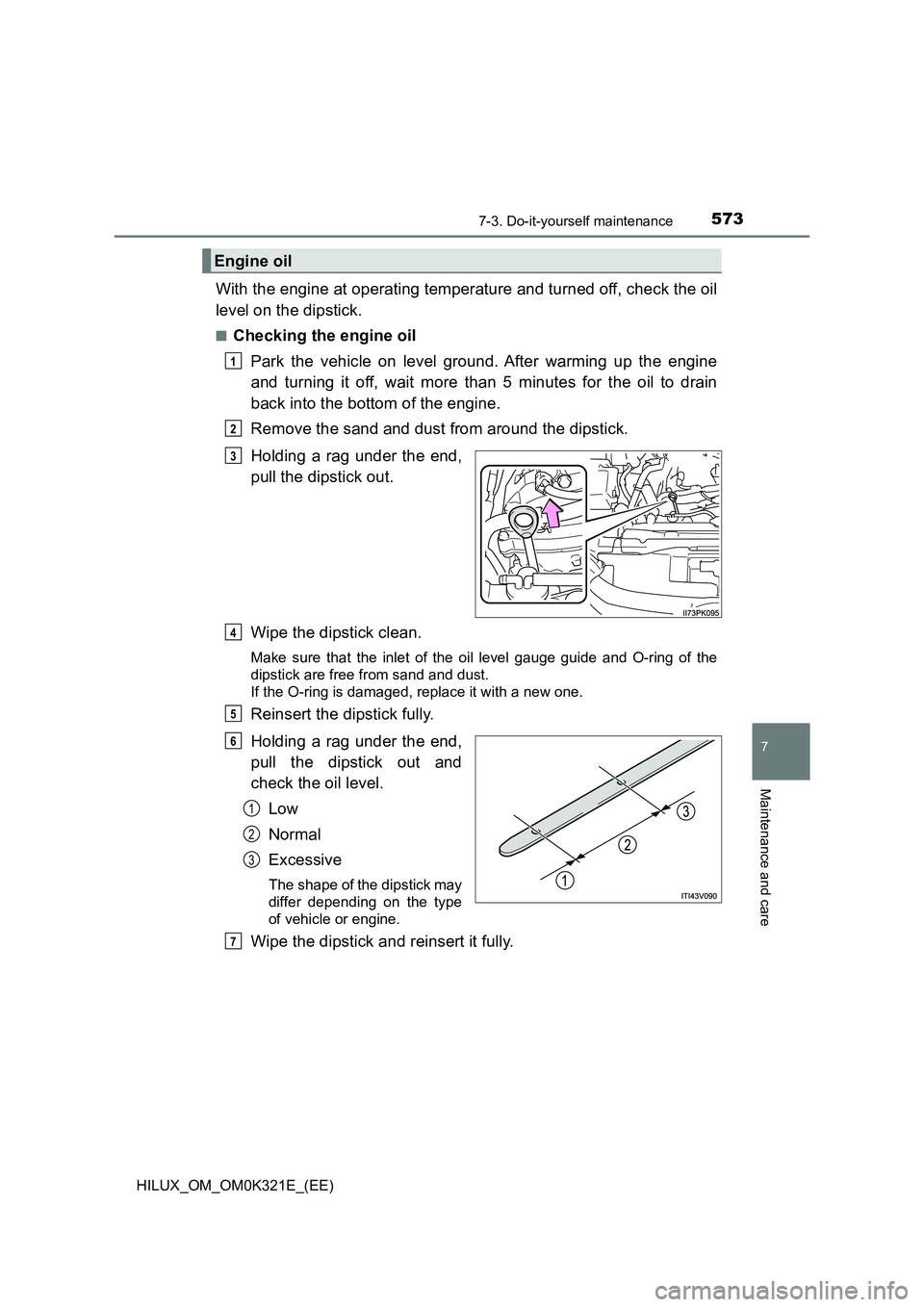 TOYOTA HILUX 2020 Owners Manual (in English) 5737-3. Do-it-yourself maintenance
HILUX_OM_OM0K321E_(EE)
7
Maintenance and care
With the engine at operating temperature and turned off, check the oil
level on the dipstick.
■Checking the engine o TOYOTA HILUX 2020 Owners Manual (in English) 5737-3. Do-it-yourself maintenance
HILUX_OM_OM0K321E_(EE)
7
Maintenance and care
With the engine at operating temperature and turned off, check the oil
level on the dipstick.
■Checking the engine o