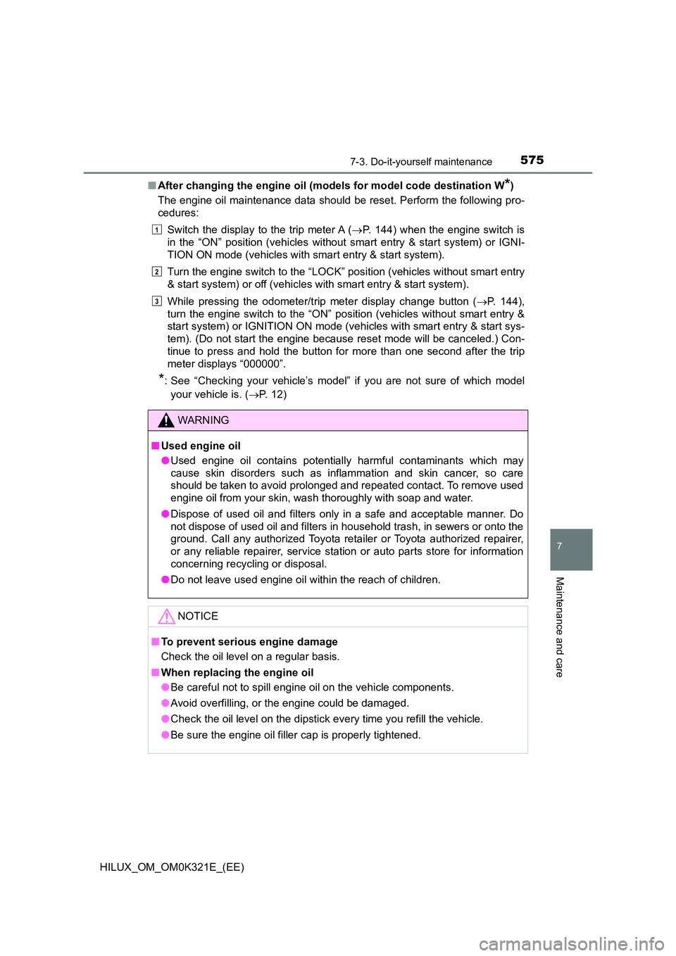 TOYOTA HILUX 2020 Owners Manual (in English) 5757-3. Do-it-yourself maintenance
HILUX_OM_OM0K321E_(EE)
7
Maintenance and care
■After changing the engine oil (models for model code destination W*)
The engine oil maintenance data should be rese TOYOTA HILUX 2020 Owners Manual (in English) 5757-3. Do-it-yourself maintenance
HILUX_OM_OM0K321E_(EE)
7
Maintenance and care
■After changing the engine oil (models for model code destination W*)
The engine oil maintenance data should be rese