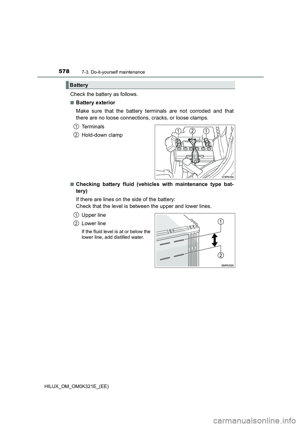 TOYOTA HILUX 2020 Owners Manual (in English) 5787-3. Do-it-yourself maintenance
HILUX_OM_OM0K321E_(EE)
Check the battery as follows.
■Battery exterior
Make sure that the battery terminals are not corroded and that
there are no loose connecti TOYOTA HILUX 2020 Owners Manual (in English) 5787-3. Do-it-yourself maintenance
HILUX_OM_OM0K321E_(EE)
Check the battery as follows.
■Battery exterior
Make sure that the battery terminals are not corroded and that
there are no loose connecti