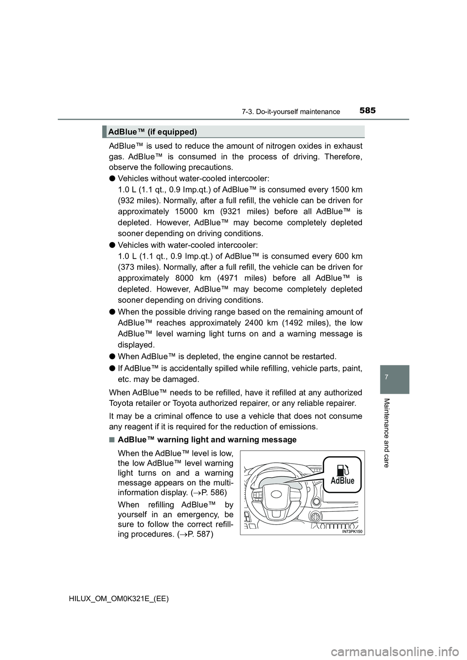 TOYOTA HILUX 2020 Owners Manual (in English) 5857-3. Do-it-yourself maintenance
HILUX_OM_OM0K321E_(EE)
7
Maintenance and care
AdBlue™ is used to reduce the amount of nitrogen oxides in exhaust
gas. AdBlue™ is consumed in the process of driv TOYOTA HILUX 2020 Owners Manual (in English) 5857-3. Do-it-yourself maintenance
HILUX_OM_OM0K321E_(EE)
7
Maintenance and care
AdBlue™ is used to reduce the amount of nitrogen oxides in exhaust
gas. AdBlue™ is consumed in the process of driv