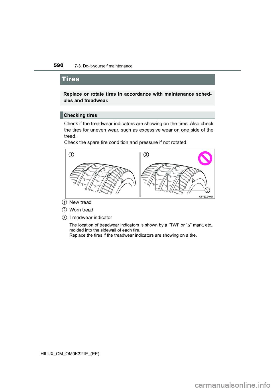 TOYOTA HILUX 2020 Owners Manual (in English) 5907-3. Do-it-yourself maintenance
HILUX_OM_OM0K321E_(EE)
Tires
Check if the treadwear indicators are showing on the tires. Also check
the tires for uneven wear, such as excessive wear on one side of TOYOTA HILUX 2020 Owners Manual (in English) 5907-3. Do-it-yourself maintenance
HILUX_OM_OM0K321E_(EE)
Tires
Check if the treadwear indicators are showing on the tires. Also check
the tires for uneven wear, such as excessive wear on one side of
