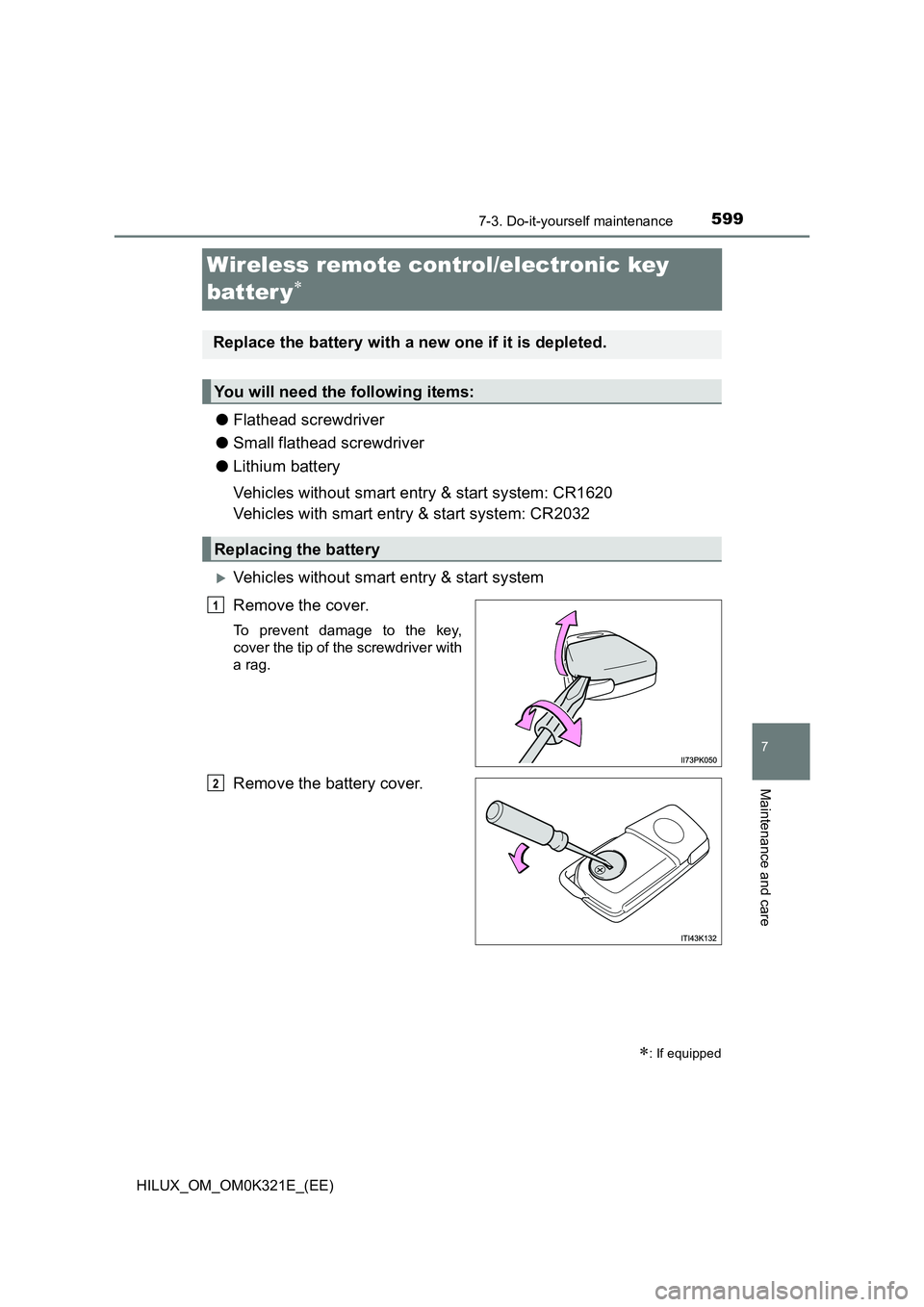 TOYOTA HILUX 2020 Owners Manual (in English) 5997-3. Do-it-yourself maintenance
HILUX_OM_OM0K321E_(EE)
7
Maintenance and care
Wireless remote control/electronic key
batter y
● Flathead screwdriver
● Small flathead screwdriver
● Lith TOYOTA HILUX 2020 Owners Manual (in English) 5997-3. Do-it-yourself maintenance
HILUX_OM_OM0K321E_(EE)
7
Maintenance and care
Wireless remote control/electronic key
batter y
● Flathead screwdriver
● Small flathead screwdriver
● Lith