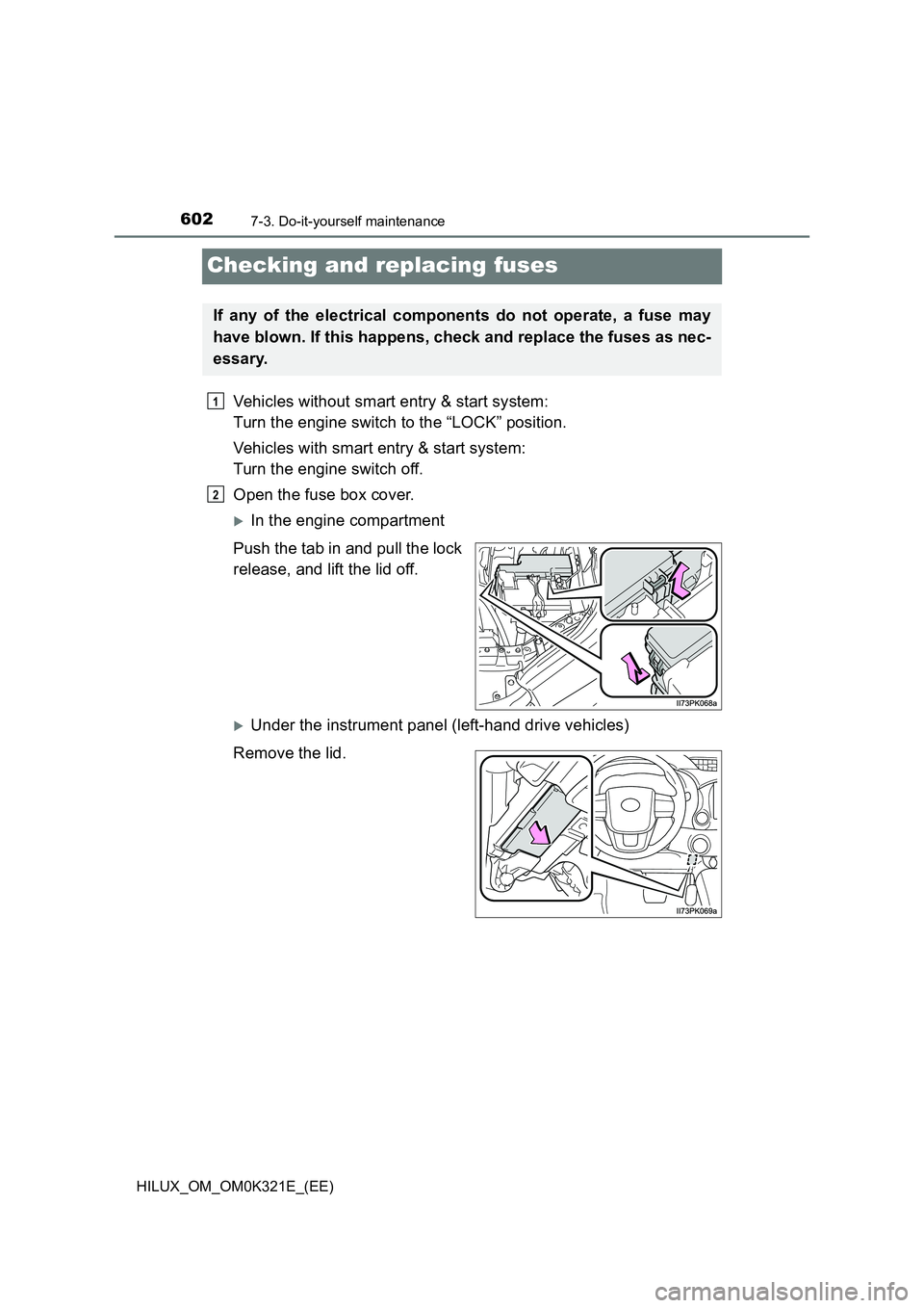 TOYOTA HILUX 2020  Owners Manual (in English) 6027-3. Do-it-yourself maintenance
HILUX_OM_OM0K321E_(EE)
Checking and replacing fuses
Vehicles without smart entry & start system:  
Turn the engine switch to the “LOCK” position. 
Vehicles with 