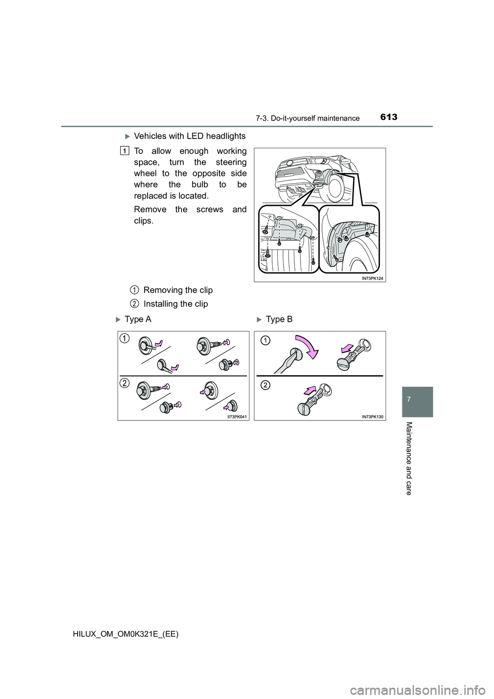 TOYOTA HILUX 2020  Owners Manual (in English) 6137-3. Do-it-yourself maintenance
HILUX_OM_OM0K321E_(EE)
7
Maintenance and care
Vehicles with LED headlights 
To allow enough working 
space, turn the steering 
wheel to the opposite side 
where t