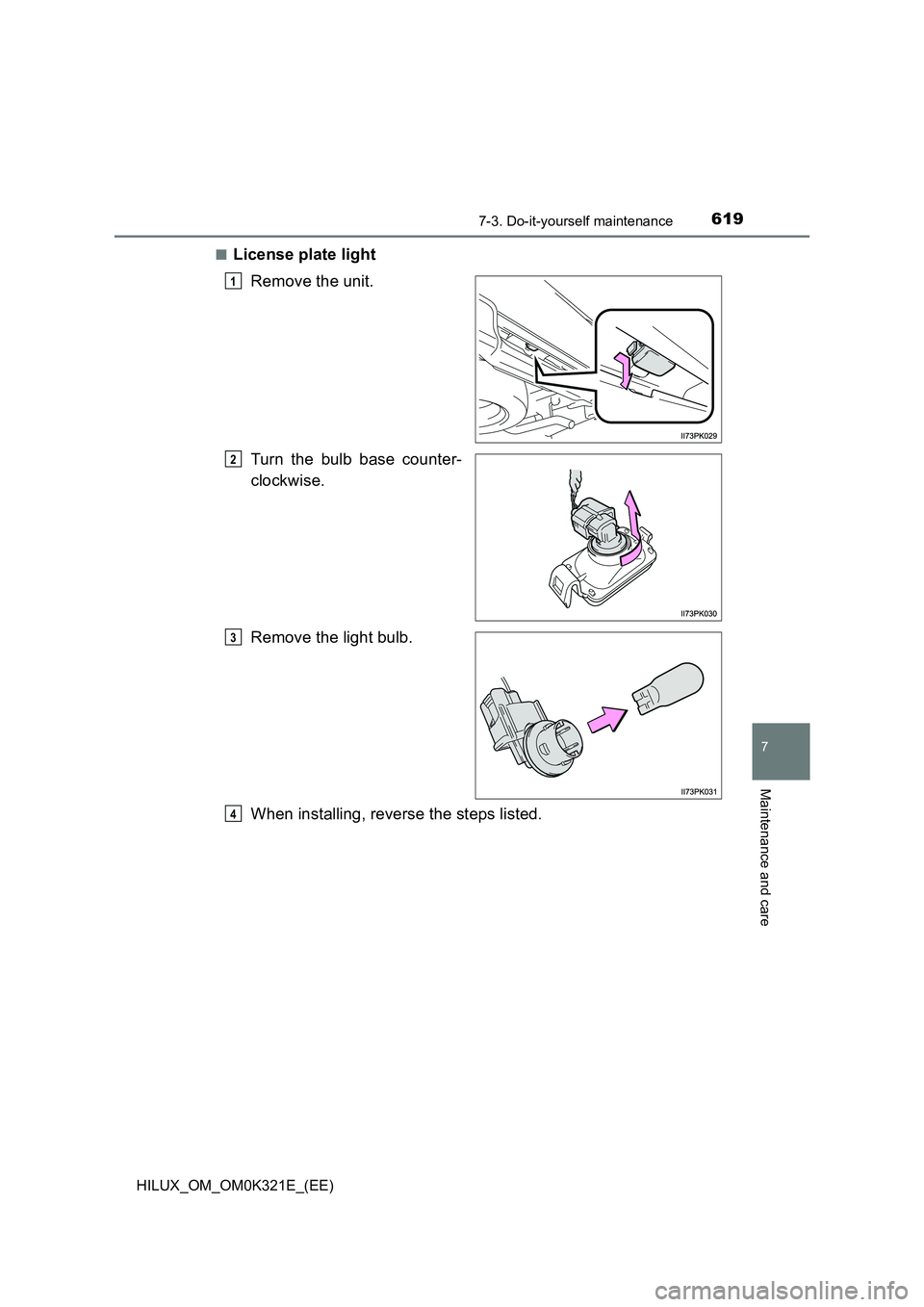 TOYOTA HILUX 2020  Owners Manual (in English) 6197-3. Do-it-yourself maintenance
HILUX_OM_OM0K321E_(EE)
7
Maintenance and care
■License plate light 
Remove the unit. 
Turn the bulb base counter- 
clockwise. 
Remove the light bulb. 
When install