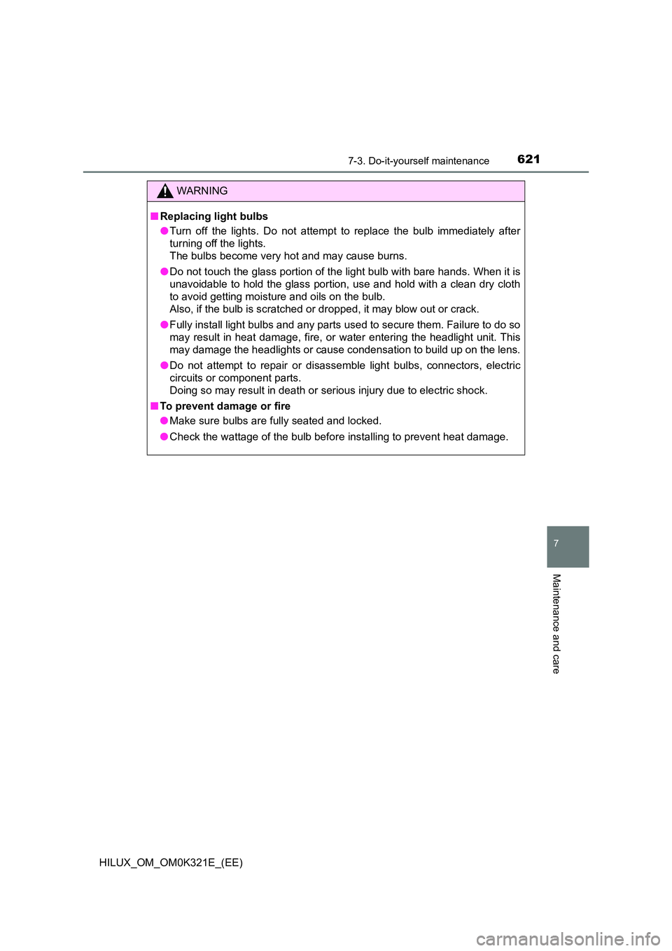 TOYOTA HILUX 2020 Owners Manual (in English) 6217-3. Do-it-yourself maintenance
HILUX_OM_OM0K321E_(EE)
7
Maintenance and care
WARNING
■Replacing light bulbs
● Turn off the lights. Do not attempt to replace the bulb immediately after
turnin TOYOTA HILUX 2020 Owners Manual (in English) 6217-3. Do-it-yourself maintenance
HILUX_OM_OM0K321E_(EE)
7
Maintenance and care
WARNING
■Replacing light bulbs
● Turn off the lights. Do not attempt to replace the bulb immediately after
turnin