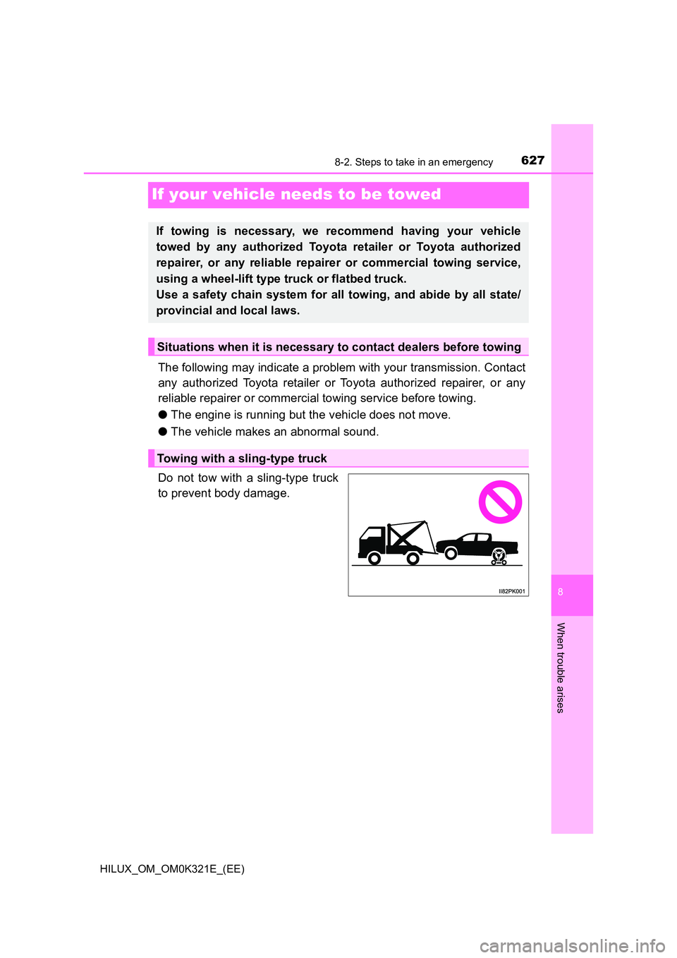 TOYOTA HILUX 2020 Owners Manual (in English) 6278-2. Steps to take in an emergency
HILUX_OM_OM0K321E_(EE)
8
When trouble arises
If your vehicle needs to be towed
The following may indicate a problem with your transmission. Contact
any authorize TOYOTA HILUX 2020 Owners Manual (in English) 6278-2. Steps to take in an emergency
HILUX_OM_OM0K321E_(EE)
8
When trouble arises
If your vehicle needs to be towed
The following may indicate a problem with your transmission. Contact
any authorize