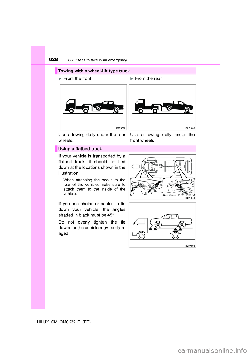 TOYOTA HILUX 2020 Owners Manual (in English) 6288-2. Steps to take in an emergency
HILUX_OM_OM0K321E_(EE)
If your vehicle is transported by a
flatbed truck, it should be tied
down at the locations shown in the
illustration.
When attaching th TOYOTA HILUX 2020 Owners Manual (in English) 6288-2. Steps to take in an emergency
HILUX_OM_OM0K321E_(EE)
If your vehicle is transported by a
flatbed truck, it should be tied
down at the locations shown in the
illustration.
When attaching th