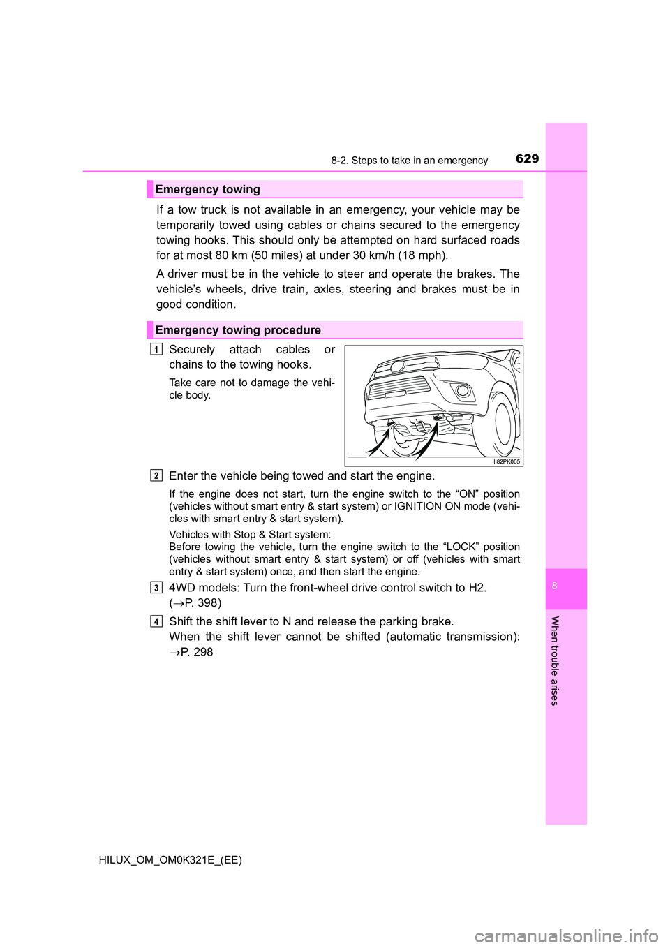 TOYOTA HILUX 2020 Owners Manual (in English) 6298-2. Steps to take in an emergency
HILUX_OM_OM0K321E_(EE)
8
When trouble arises
If a tow truck is not available in an emergency, your vehicle may be
temporarily towed using cables or chains secure TOYOTA HILUX 2020 Owners Manual (in English) 6298-2. Steps to take in an emergency
HILUX_OM_OM0K321E_(EE)
8
When trouble arises
If a tow truck is not available in an emergency, your vehicle may be
temporarily towed using cables or chains secure