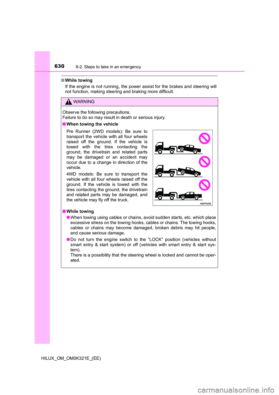 TOYOTA HILUX 2020 Owners Manual (in English) 6308-2. Steps to take in an emergency
HILUX_OM_OM0K321E_(EE)
■While towing
If the engine is not running, the power assist for the brakes and steering will
not function, making steering and braking TOYOTA HILUX 2020 Owners Manual (in English) 6308-2. Steps to take in an emergency
HILUX_OM_OM0K321E_(EE)
■While towing
If the engine is not running, the power assist for the brakes and steering will
not function, making steering and braking