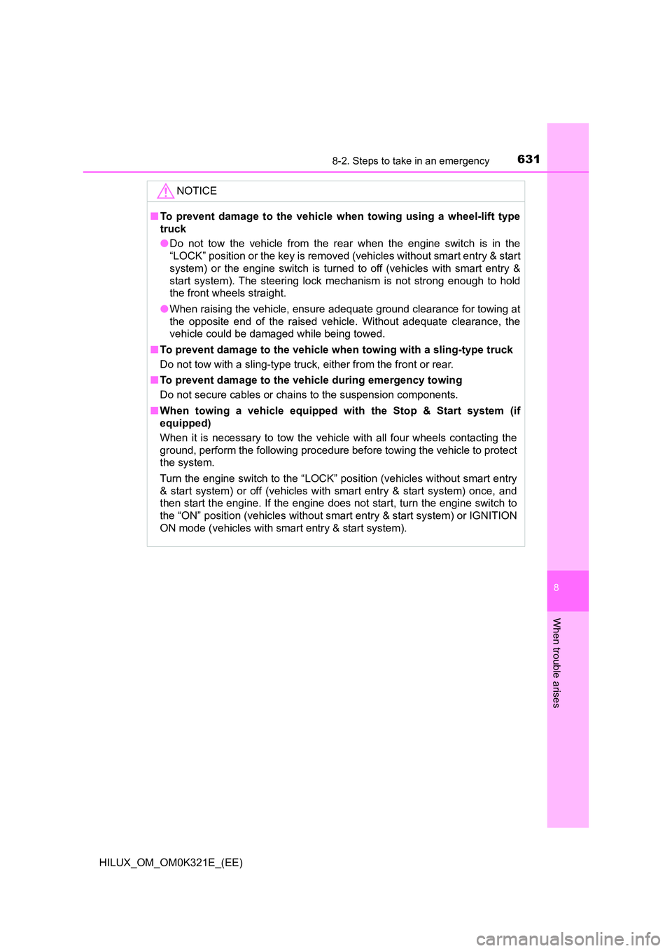 TOYOTA HILUX 2020 Owners Manual (in English) 6318-2. Steps to take in an emergency
HILUX_OM_OM0K321E_(EE)
8
When trouble arises
NOTICE
■To prevent damage to the vehicle when towing using a wheel-lift type
truck
● Do not tow the vehicle fro TOYOTA HILUX 2020 Owners Manual (in English) 6318-2. Steps to take in an emergency
HILUX_OM_OM0K321E_(EE)
8
When trouble arises
NOTICE
■To prevent damage to the vehicle when towing using a wheel-lift type
truck
● Do not tow the vehicle fro