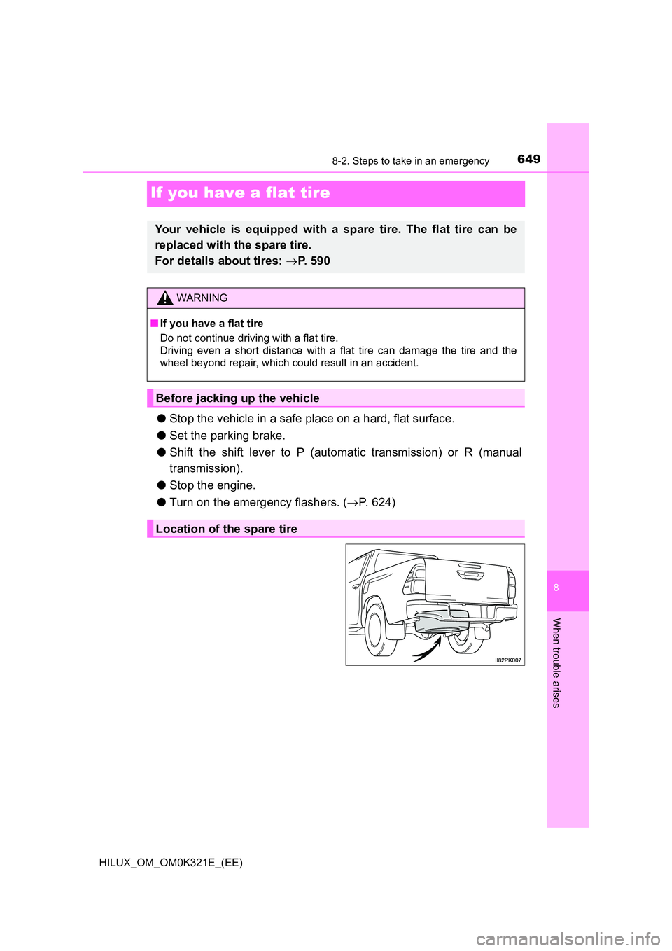 TOYOTA HILUX 2020 Owners Manual (in English) 6498-2. Steps to take in an emergency
HILUX_OM_OM0K321E_(EE)
8
When trouble arises
If you have a flat tire
●Stop the vehicle in a safe place on a hard, flat surface.
● Set the parking brake.
● TOYOTA HILUX 2020 Owners Manual (in English) 6498-2. Steps to take in an emergency
HILUX_OM_OM0K321E_(EE)
8
When trouble arises
If you have a flat tire
●Stop the vehicle in a safe place on a hard, flat surface.
● Set the parking brake.
●