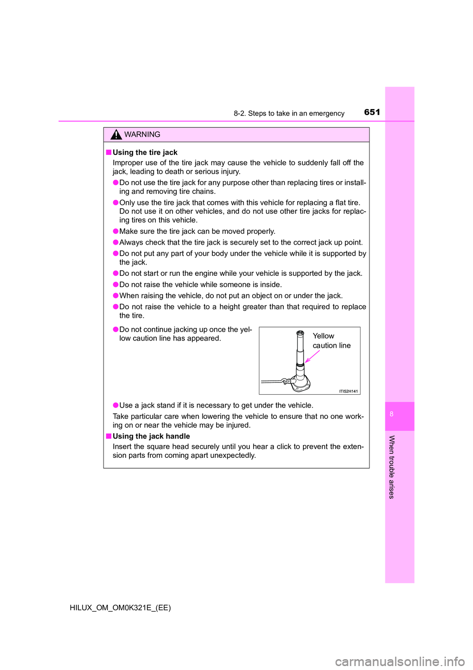 TOYOTA HILUX 2020   (in English) Workshop Manual 6518-2. Steps to take in an emergency
HILUX_OM_OM0K321E_(EE)
8
When trouble arises
WARNING
■Using the tire jack 
Improper use of the tire jack may cause the vehicle to suddenly fall off the 
jack, l