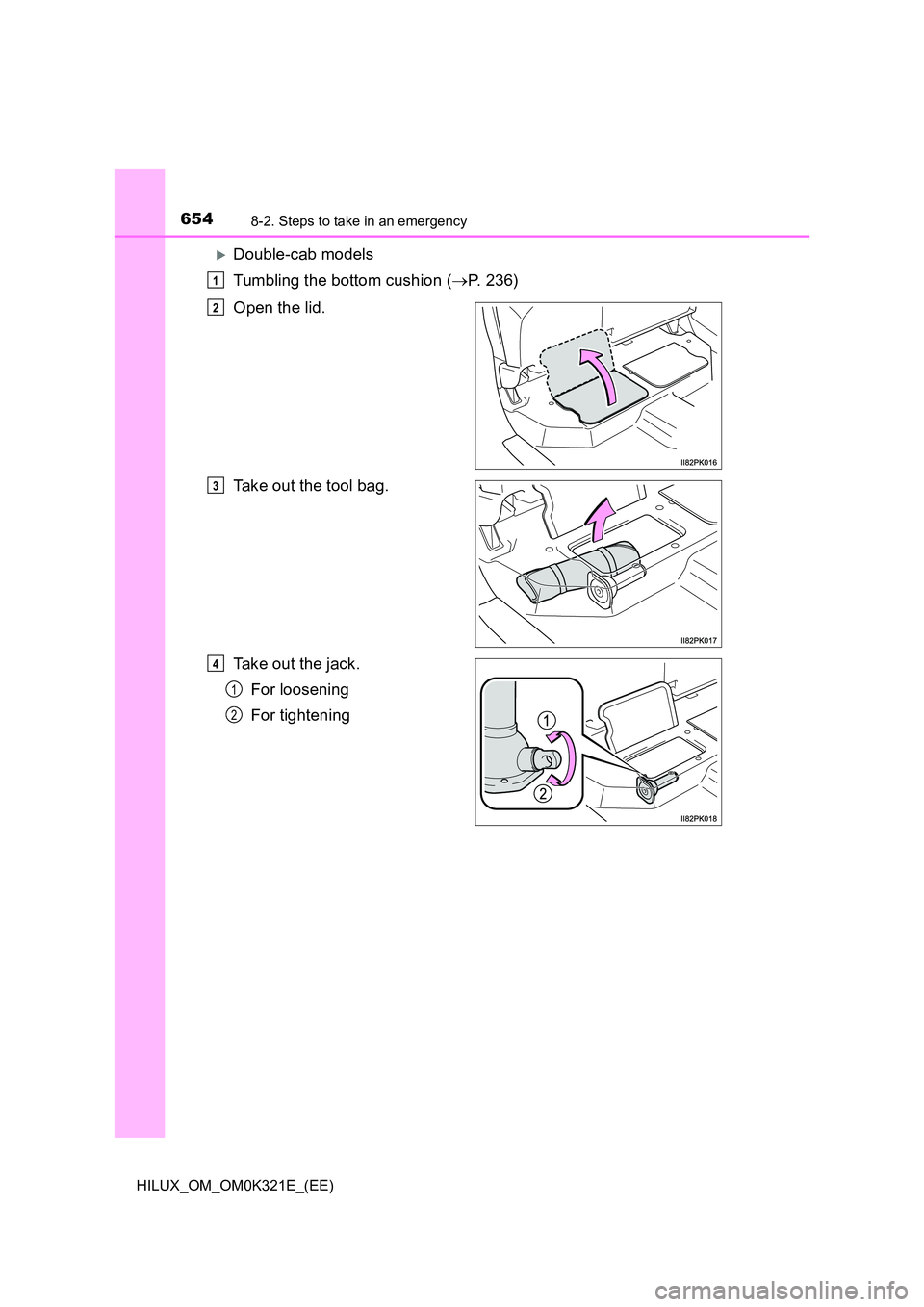 TOYOTA HILUX 2020  Owners Manual (in English) 6548-2. Steps to take in an emergency
HILUX_OM_OM0K321E_(EE)
Double-cab models 
Tumbling the bottom cushion ( P. 236) 
Open the lid. 
Take out the tool bag.
Take out the jack. 
For loosening 
Fo
