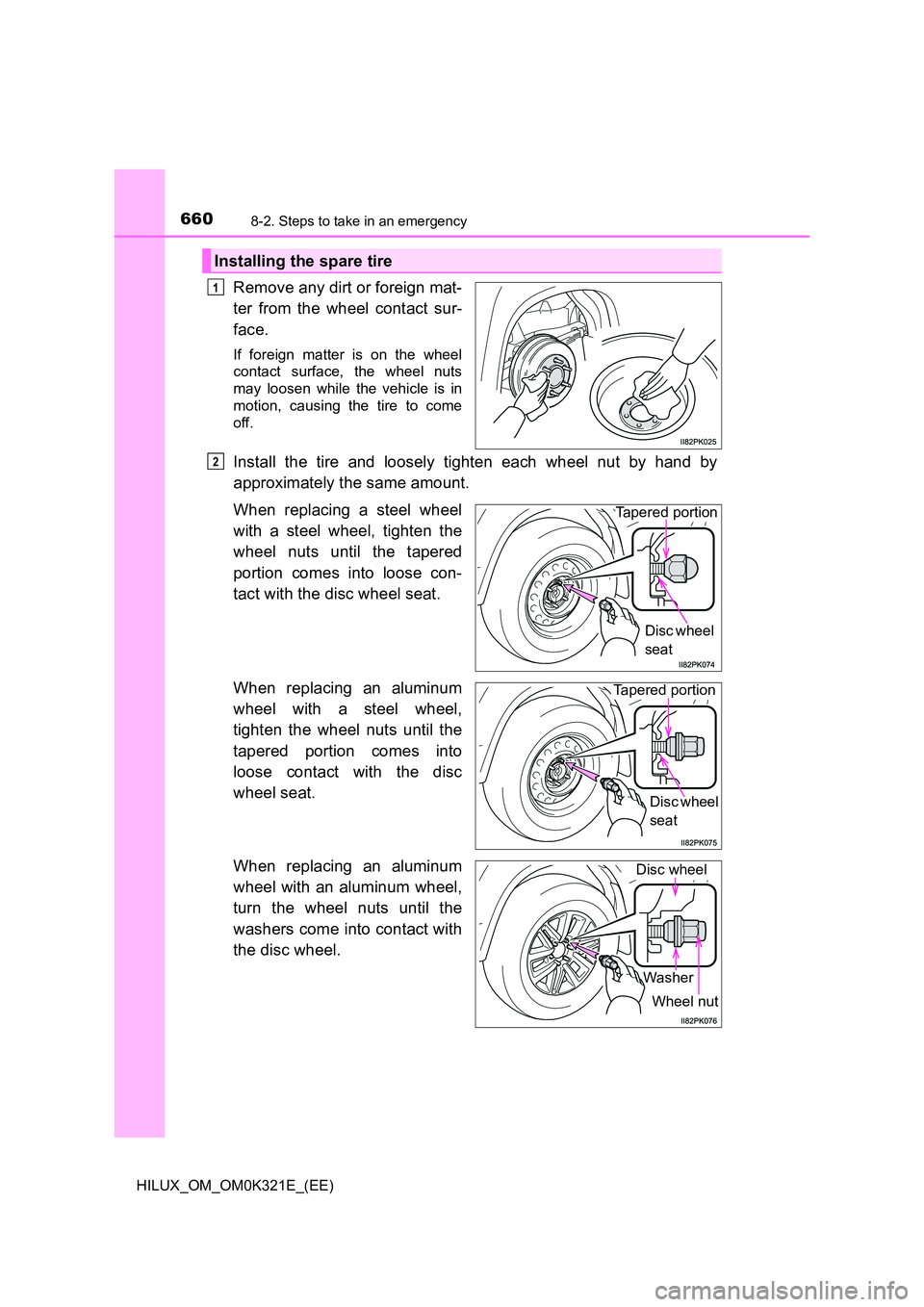 TOYOTA HILUX 2020 Owners Manual (in English) 6608-2. Steps to take in an emergency
HILUX_OM_OM0K321E_(EE)
Remove any dirt or foreign mat-
ter from the wheel contact sur-
face.
If foreign matter is on the wheel
contact surface, the wheel nuts TOYOTA HILUX 2020 Owners Manual (in English) 6608-2. Steps to take in an emergency
HILUX_OM_OM0K321E_(EE)
Remove any dirt or foreign mat-
ter from the wheel contact sur-
face.
If foreign matter is on the wheel
contact surface, the wheel nuts
