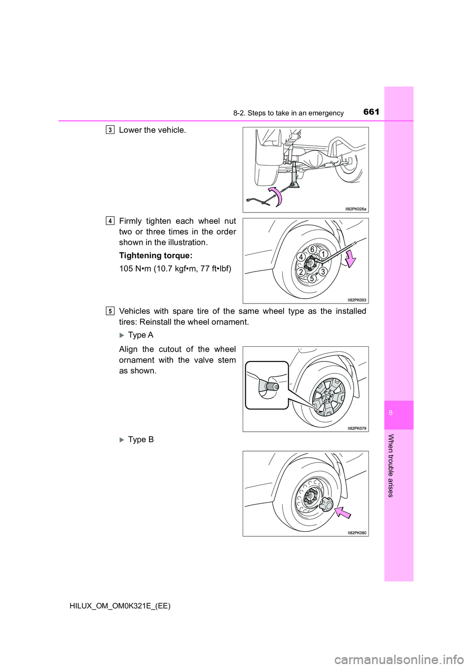 TOYOTA HILUX 2020 Owners Manual (in English) 6618-2. Steps to take in an emergency
HILUX_OM_OM0K321E_(EE)
8
When trouble arises
Lower the vehicle.
Firmly tighten each wheel nut
two or three times in the order
shown in the illustration.
Tight TOYOTA HILUX 2020 Owners Manual (in English) 6618-2. Steps to take in an emergency
HILUX_OM_OM0K321E_(EE)
8
When trouble arises
Lower the vehicle.
Firmly tighten each wheel nut
two or three times in the order
shown in the illustration.
Tight