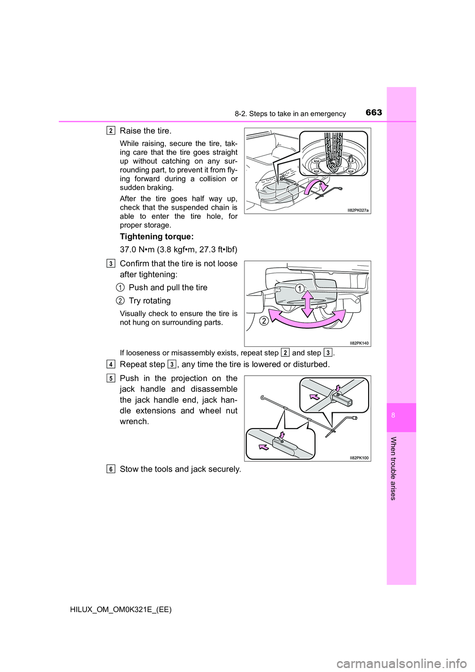 TOYOTA HILUX 2020 Owners Manual (in English) 6638-2. Steps to take in an emergency
HILUX_OM_OM0K321E_(EE)
8
When trouble arises
Raise the tire.
While raising, secure the tire, tak-
ing care that the tire goes straight
up without catching on any TOYOTA HILUX 2020 Owners Manual (in English) 6638-2. Steps to take in an emergency
HILUX_OM_OM0K321E_(EE)
8
When trouble arises
Raise the tire.
While raising, secure the tire, tak-
ing care that the tire goes straight
up without catching on any
