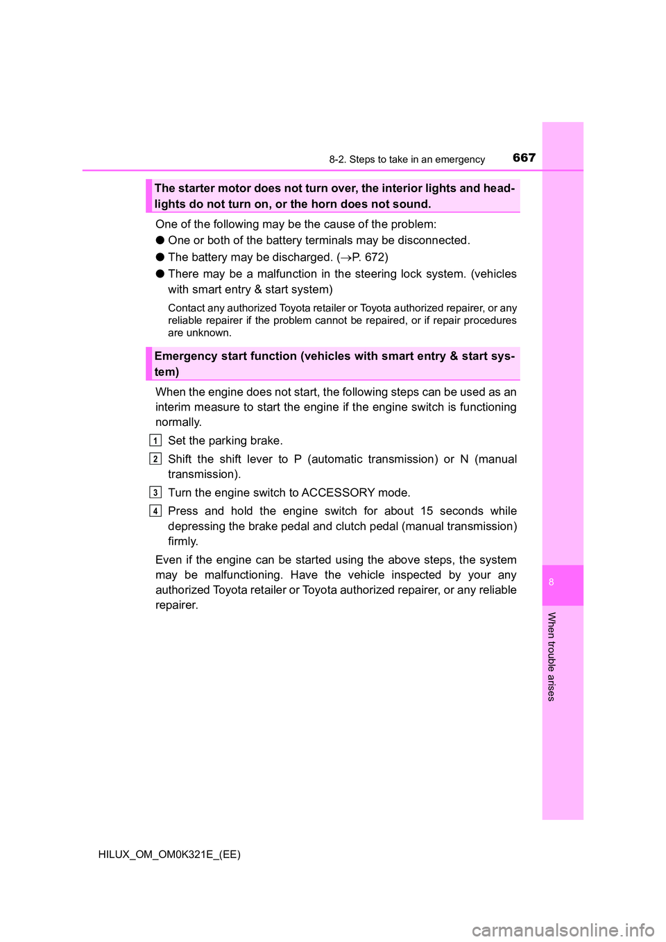 TOYOTA HILUX 2020 Owners Manual (in English) 6678-2. Steps to take in an emergency
HILUX_OM_OM0K321E_(EE)
8
When trouble arises
One of the following may be the cause of the problem:
● One or both of the battery terminals may be disconnected. TOYOTA HILUX 2020 Owners Manual (in English) 6678-2. Steps to take in an emergency
HILUX_OM_OM0K321E_(EE)
8
When trouble arises
One of the following may be the cause of the problem:
● One or both of the battery terminals may be disconnected.