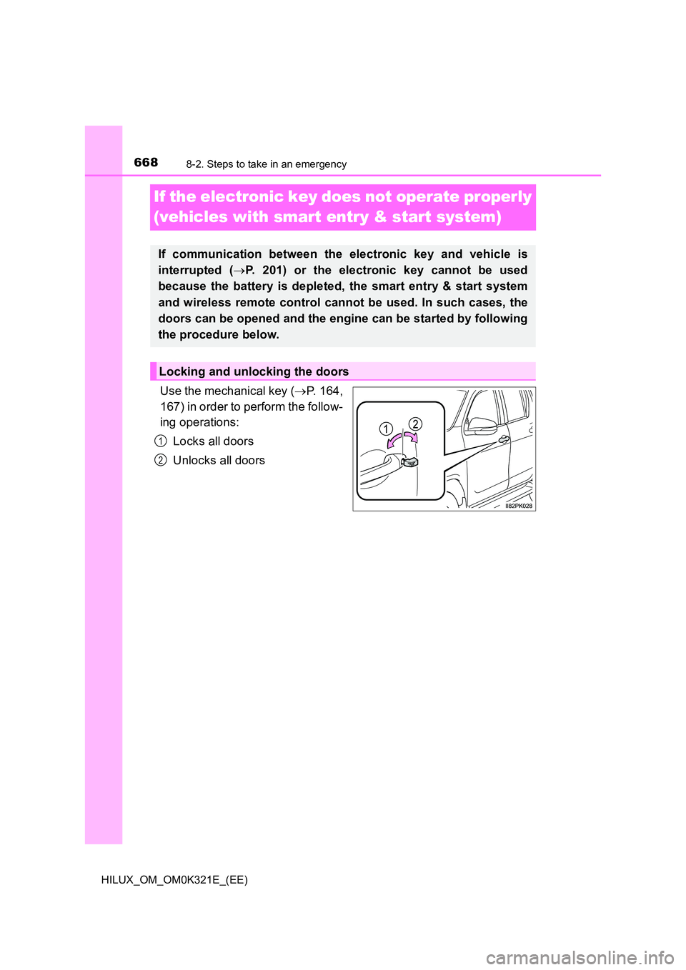 TOYOTA HILUX 2020 (in English) Owners Manual 6688-2. Steps to take in an emergency
HILUX_OM_OM0K321E_(EE)
If the electronic key does not operate properly
(vehicles with smart entry & start system)
Use the mechanical key (P. 164,
167) in o TOYOTA HILUX 2020 (in English) Owners Manual 6688-2. Steps to take in an emergency
HILUX_OM_OM0K321E_(EE)
If the electronic key does not operate properly
(vehicles with smart entry & start system)
Use the mechanical key (P. 164,
167) in o