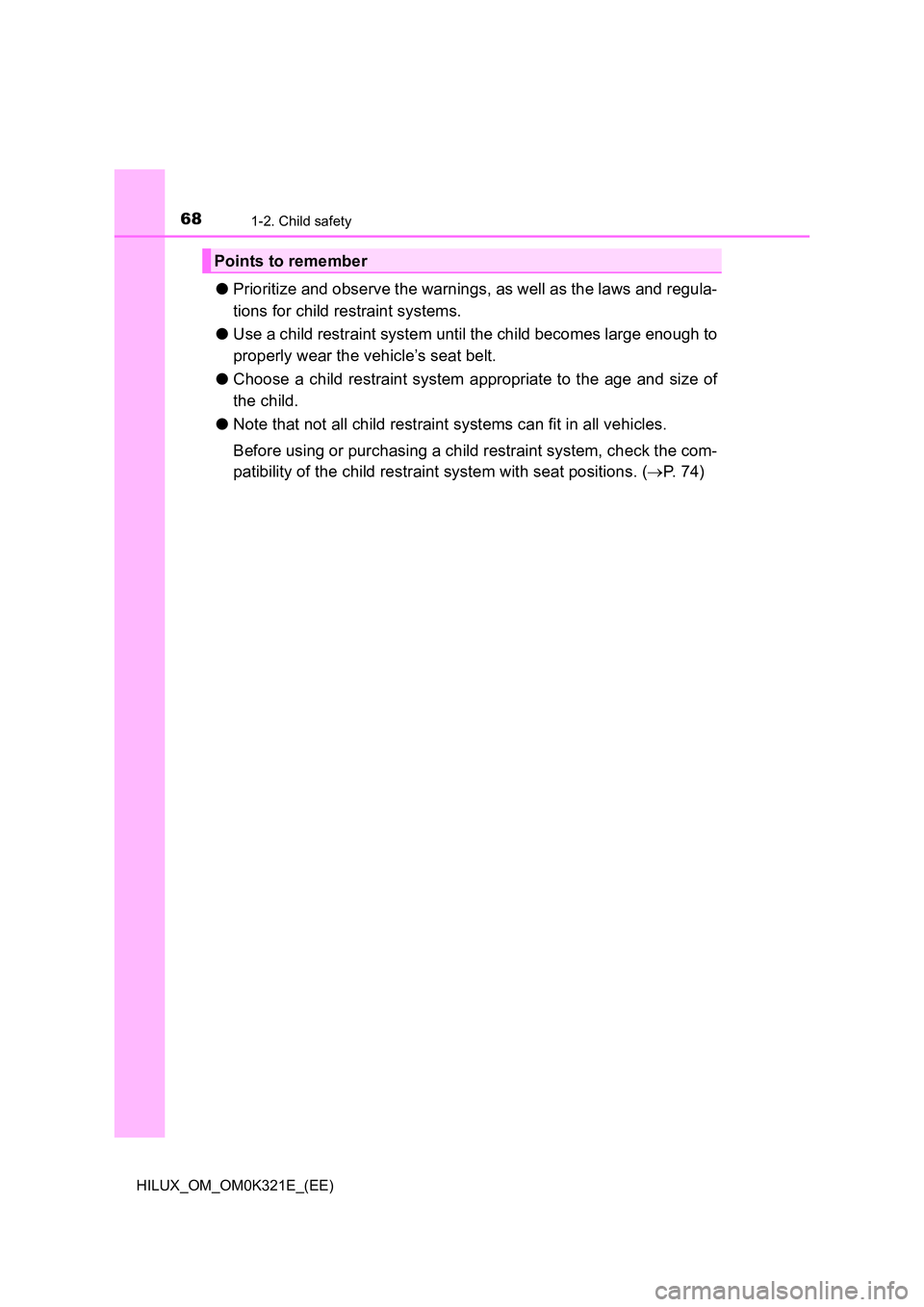 TOYOTA HILUX 2020 (in English) Repair Manual 681-2. Child safety
HILUX_OM_OM0K321E_(EE)
●Prioritize and observe the warnings, as well as the laws and regula-
tions for child restraint systems.
● Use a child restraint system until the child TOYOTA HILUX 2020 (in English) Repair Manual 681-2. Child safety
HILUX_OM_OM0K321E_(EE)
●Prioritize and observe the warnings, as well as the laws and regula-
tions for child restraint systems.
● Use a child restraint system until the child