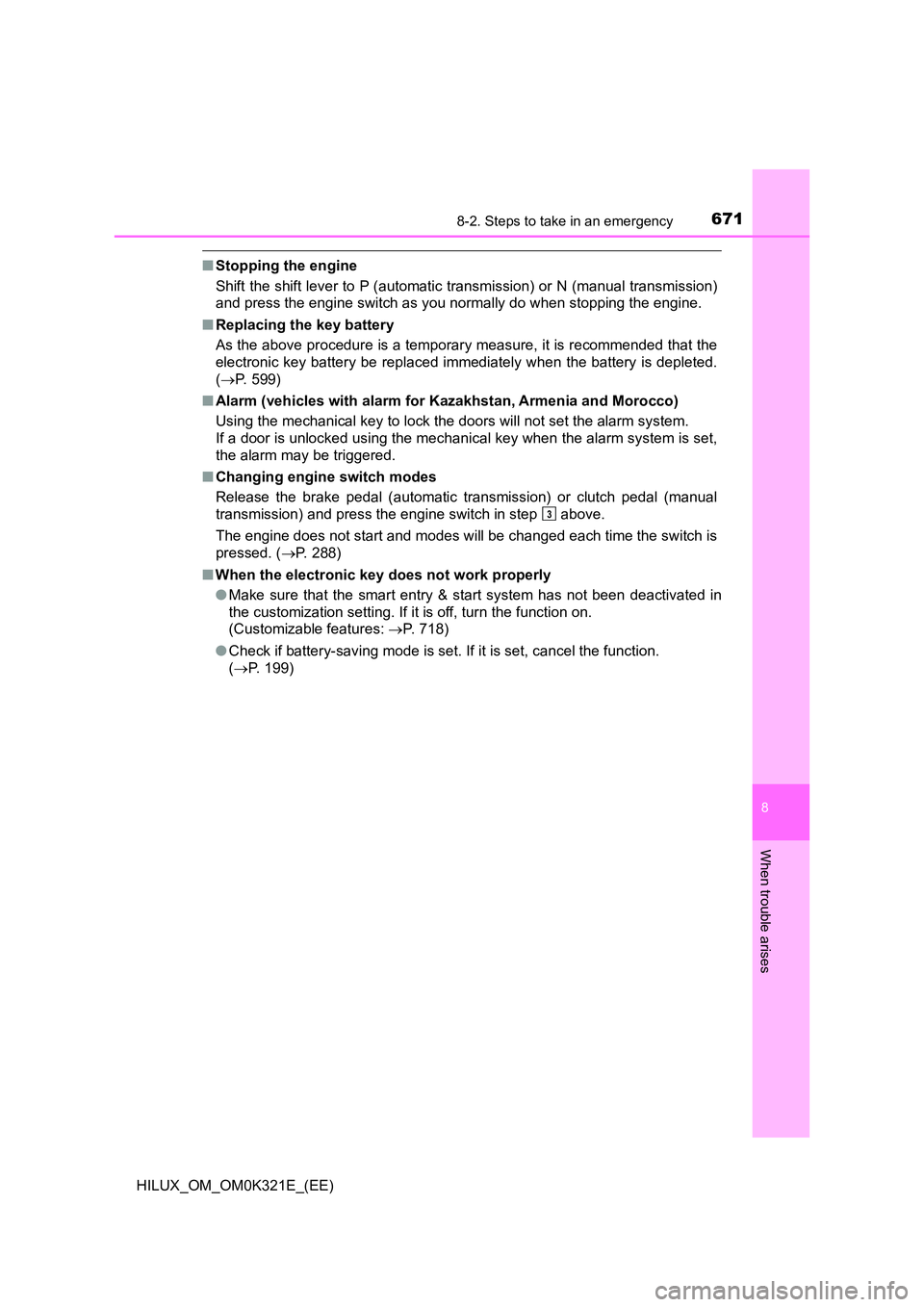 TOYOTA HILUX 2020   (in English) Workshop Manual 6718-2. Steps to take in an emergency
HILUX_OM_OM0K321E_(EE)
8
When trouble arises
■Stopping the engine 
Shift the shift lever to P (automatic transmission) or N (manual transmission) 
and press the