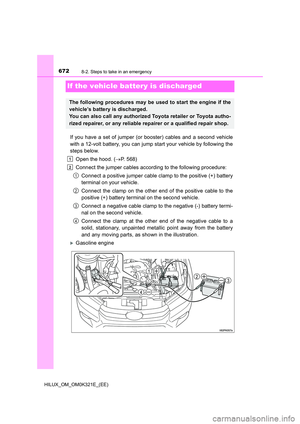 TOYOTA HILUX 2020 Owners Manual (in English) 6728-2. Steps to take in an emergency
HILUX_OM_OM0K321E_(EE)
If the vehicle battery is discharged
If you have a set of jumper (or booster) cables and a second vehicle
with a 12-volt battery, you can TOYOTA HILUX 2020 Owners Manual (in English) 6728-2. Steps to take in an emergency
HILUX_OM_OM0K321E_(EE)
If the vehicle battery is discharged
If you have a set of jumper (or booster) cables and a second vehicle
with a 12-volt battery, you can