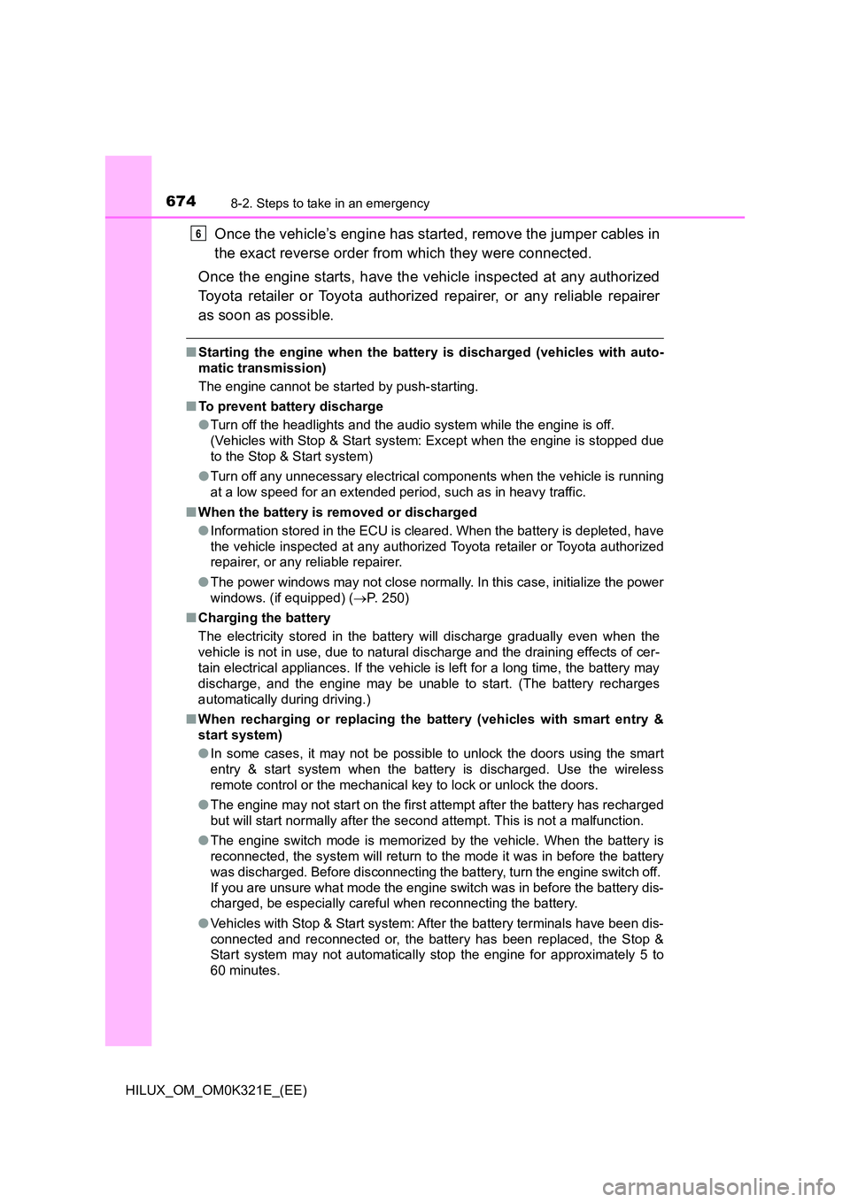 TOYOTA HILUX 2020 (in English) Owners Manual 6748-2. Steps to take in an emergency
HILUX_OM_OM0K321E_(EE)
Once the vehicle’s engine has started, remove the jumper cables in
the exact reverse order from which they were connected.
Once the eng TOYOTA HILUX 2020 (in English) Owners Manual 6748-2. Steps to take in an emergency
HILUX_OM_OM0K321E_(EE)
Once the vehicle’s engine has started, remove the jumper cables in
the exact reverse order from which they were connected.
Once the eng