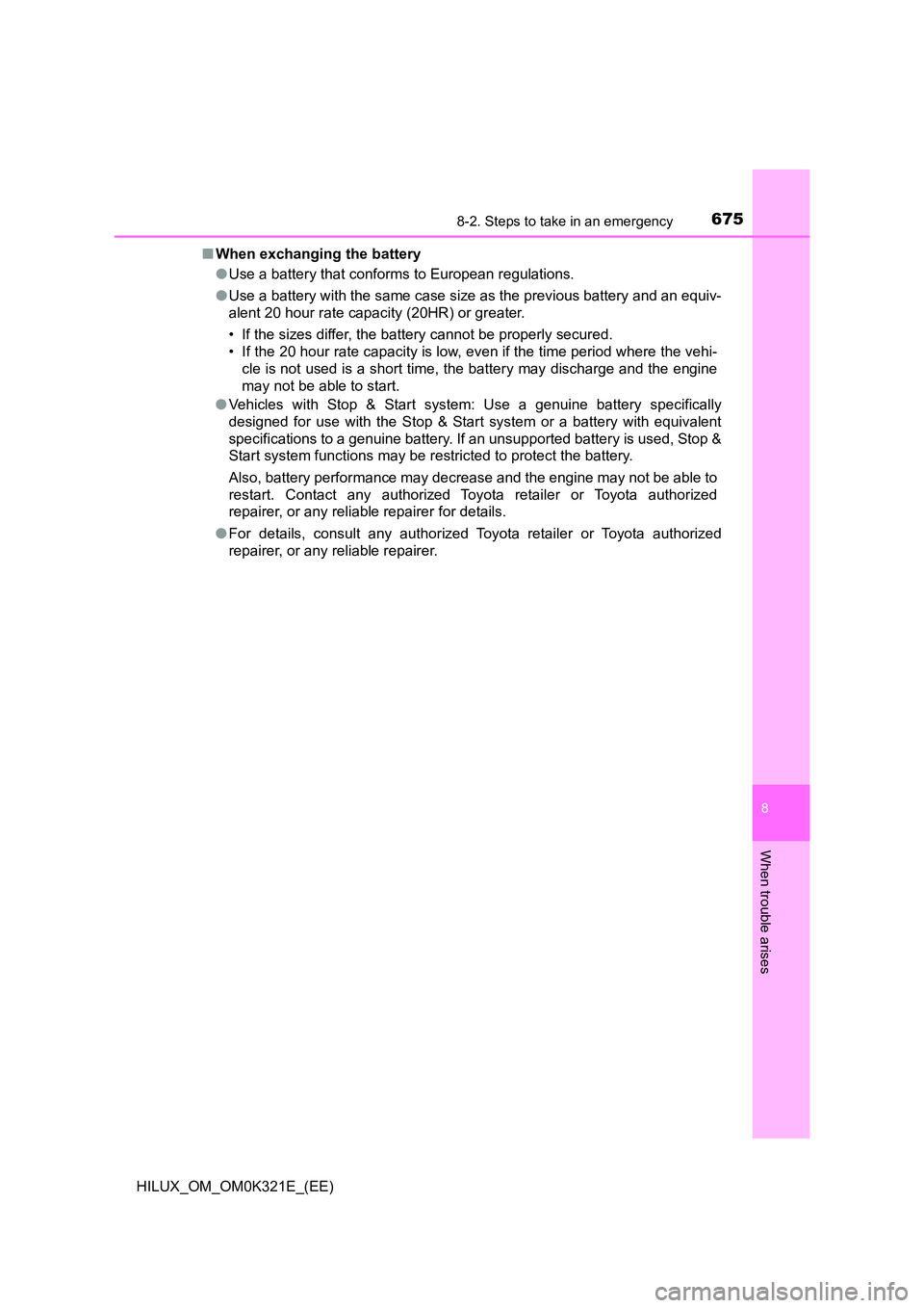 TOYOTA HILUX 2020 Owners Manual (in English) 6758-2. Steps to take in an emergency
HILUX_OM_OM0K321E_(EE)
8
When trouble arises
■When exchanging the battery
● Use a battery that conforms to European regulations.
● Use a battery with the TOYOTA HILUX 2020 Owners Manual (in English) 6758-2. Steps to take in an emergency
HILUX_OM_OM0K321E_(EE)
8
When trouble arises
■When exchanging the battery
● Use a battery that conforms to European regulations.
● Use a battery with the
