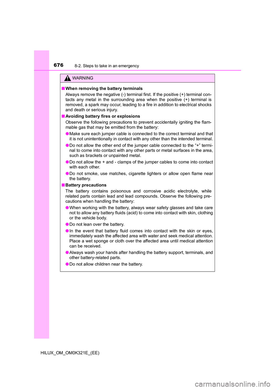 TOYOTA HILUX 2020 Owners Manual (in English) 6768-2. Steps to take in an emergency
HILUX_OM_OM0K321E_(EE)
WARNING
■When removing the battery terminals
Always remove the negative (-) terminal first. If the positive (+) terminal con-
tacts any TOYOTA HILUX 2020 Owners Manual (in English) 6768-2. Steps to take in an emergency
HILUX_OM_OM0K321E_(EE)
WARNING
■When removing the battery terminals
Always remove the negative (-) terminal first. If the positive (+) terminal con-
tacts any