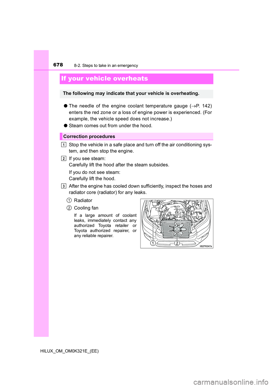 TOYOTA HILUX 2020 Owners Manual (in English) 6788-2. Steps to take in an emergency
HILUX_OM_OM0K321E_(EE)
If your vehicle overheats
●The needle of the engine coolant temperature gauge (P. 142)
enters the red zone or a loss of engine power TOYOTA HILUX 2020 Owners Manual (in English) 6788-2. Steps to take in an emergency
HILUX_OM_OM0K321E_(EE)
If your vehicle overheats
●The needle of the engine coolant temperature gauge (P. 142)
enters the red zone or a loss of engine power