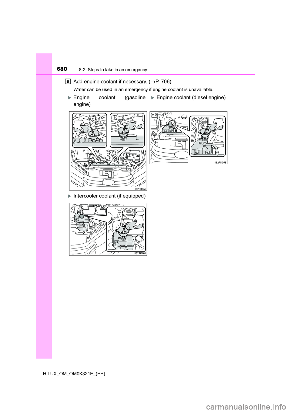 TOYOTA HILUX 2020 Owners Manual (in English) 6808-2. Steps to take in an emergency
HILUX_OM_OM0K321E_(EE)
Add engine coolant if necessary. (P. 706)
Water can be used in an emergency if engine coolant is unavailable.
5
Engine coolant (gaso TOYOTA HILUX 2020 Owners Manual (in English) 6808-2. Steps to take in an emergency
HILUX_OM_OM0K321E_(EE)
Add engine coolant if necessary. (P. 706)
Water can be used in an emergency if engine coolant is unavailable.
5
Engine coolant (gaso