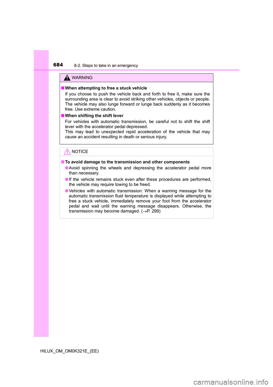 TOYOTA HILUX 2020 Owners Manual (in English) 6848-2. Steps to take in an emergency
HILUX_OM_OM0K321E_(EE)
WARNING
■When attempting to free a stuck vehicle
If you choose to push the vehicle back and forth to free it, make sure the
surrounding TOYOTA HILUX 2020 Owners Manual (in English) 6848-2. Steps to take in an emergency
HILUX_OM_OM0K321E_(EE)
WARNING
■When attempting to free a stuck vehicle
If you choose to push the vehicle back and forth to free it, make sure the
surrounding