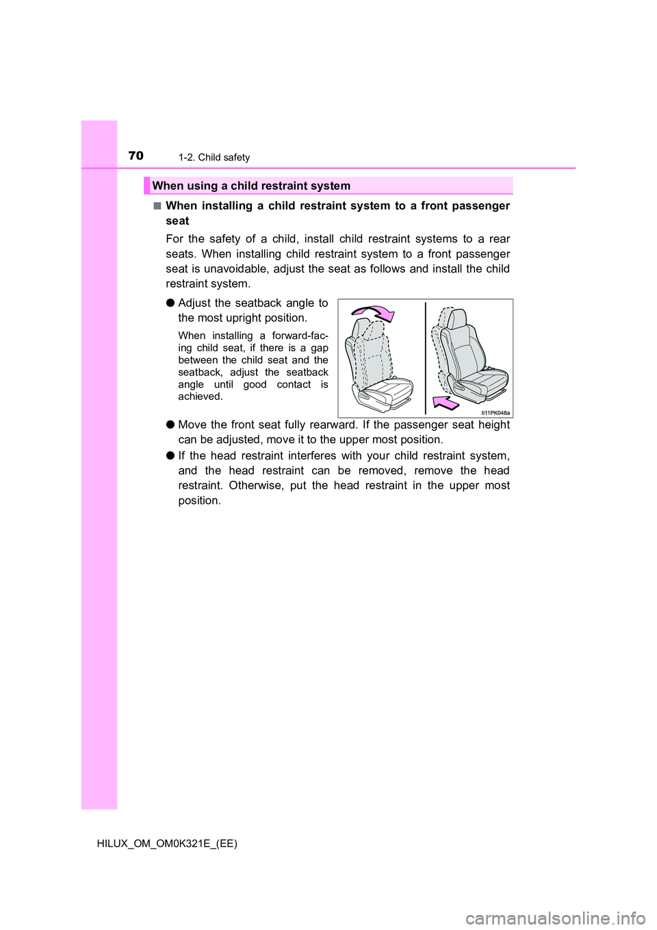 TOYOTA HILUX 2020 (in English) Repair Manual 701-2. Child safety
HILUX_OM_OM0K321E_(EE)
■When installing a child restraint system to a front passenger
seat
For the safety of a child, install child restraint systems to a rear
seats. When in TOYOTA HILUX 2020 (in English) Repair Manual 701-2. Child safety
HILUX_OM_OM0K321E_(EE)
■When installing a child restraint system to a front passenger
seat
For the safety of a child, install child restraint systems to a rear
seats. When in
