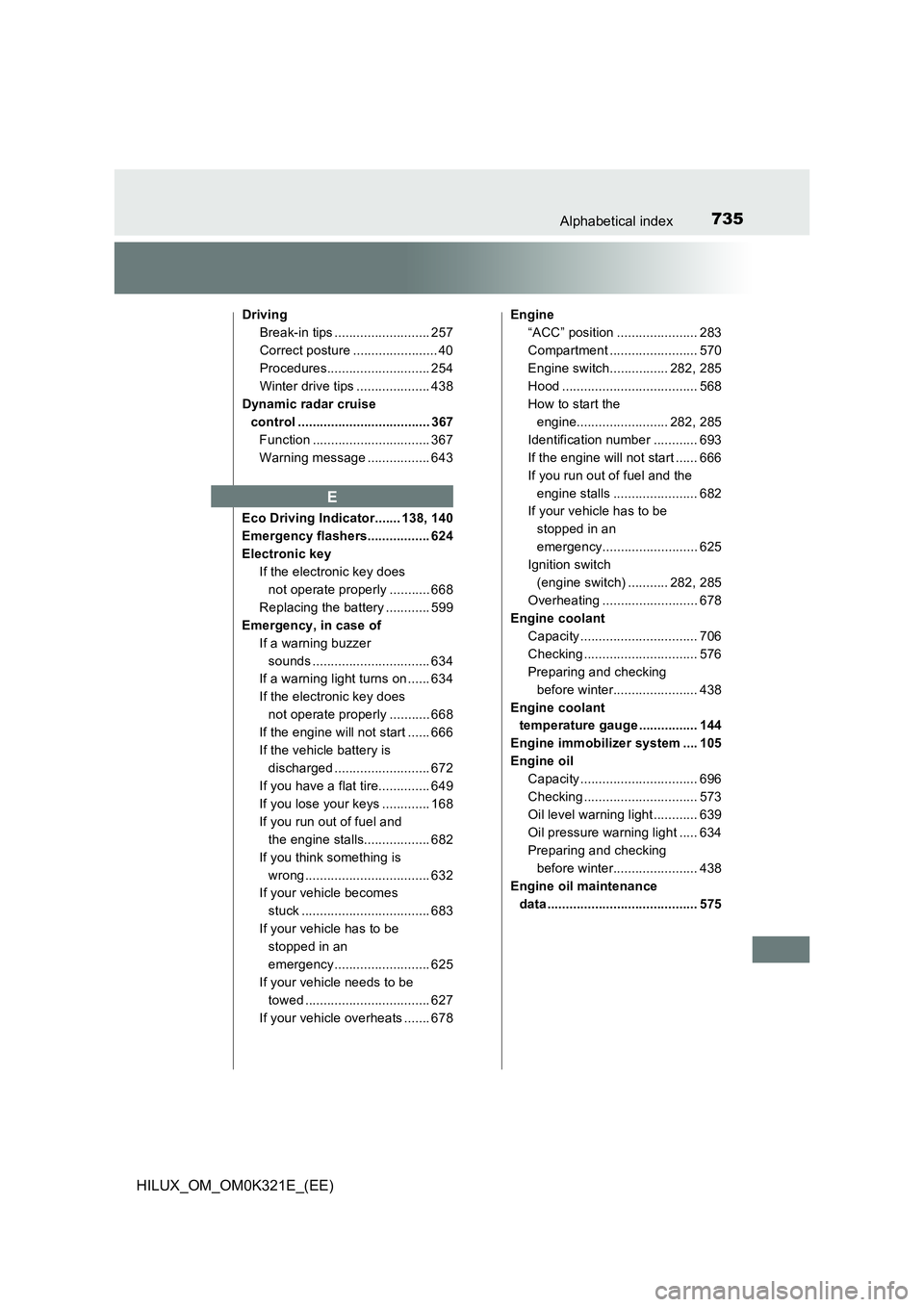 TOYOTA HILUX 2020 (in English) Owners Manual 735Alphabetical index
HILUX_OM_OM0K321E_(EE)
Driving
Break-in tips .......................... 257
Correct posture ....................... 40
Procedures............................ 254
Winter drive t TOYOTA HILUX 2020 (in English) Owners Manual 735Alphabetical index
HILUX_OM_OM0K321E_(EE)
Driving
Break-in tips .......................... 257
Correct posture ....................... 40
Procedures............................ 254
Winter drive t