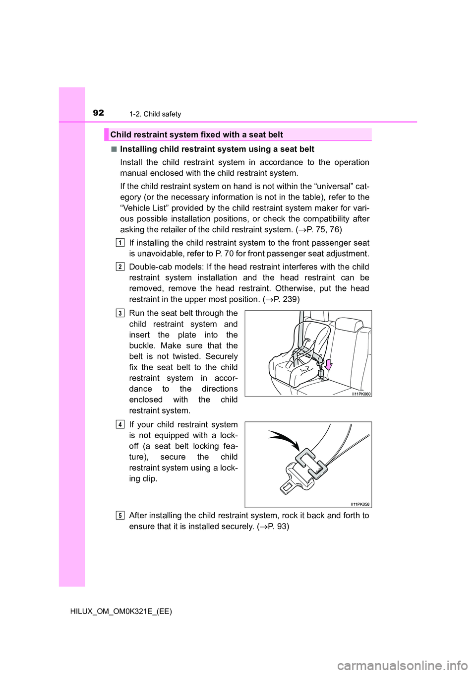 TOYOTA HILUX 2020 Owners Manual (in English) 921-2. Child safety
HILUX_OM_OM0K321E_(EE)
■Installing child restraint system using a seat belt
Install the child restraint system in accordance to the operation
manual enclosed with the child re TOYOTA HILUX 2020 Owners Manual (in English) 921-2. Child safety
HILUX_OM_OM0K321E_(EE)
■Installing child restraint system using a seat belt
Install the child restraint system in accordance to the operation
manual enclosed with the child re