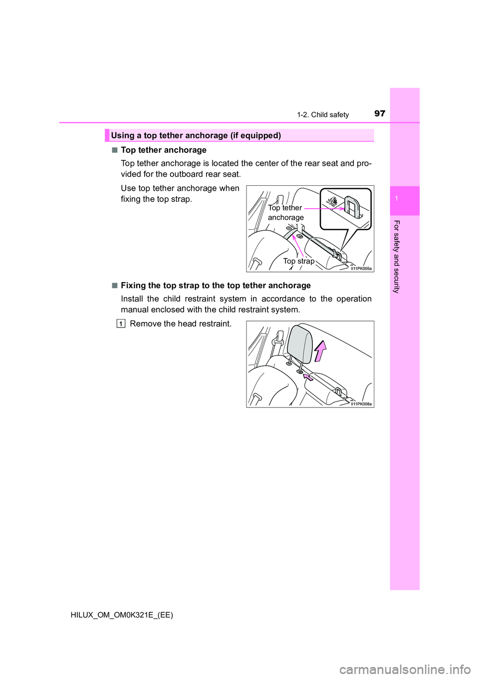 TOYOTA HILUX 2020 Owners Manual (in English) 971-2. Child safety
1
HILUX_OM_OM0K321E_(EE)
For safety and security
■Top tether anchorage
Top tether anchorage is located the center of the rear seat and pro-
vided for the outboard rear seat.
U TOYOTA HILUX 2020 Owners Manual (in English) 971-2. Child safety
1
HILUX_OM_OM0K321E_(EE)
For safety and security
■Top tether anchorage
Top tether anchorage is located the center of the rear seat and pro-
vided for the outboard rear seat.
U